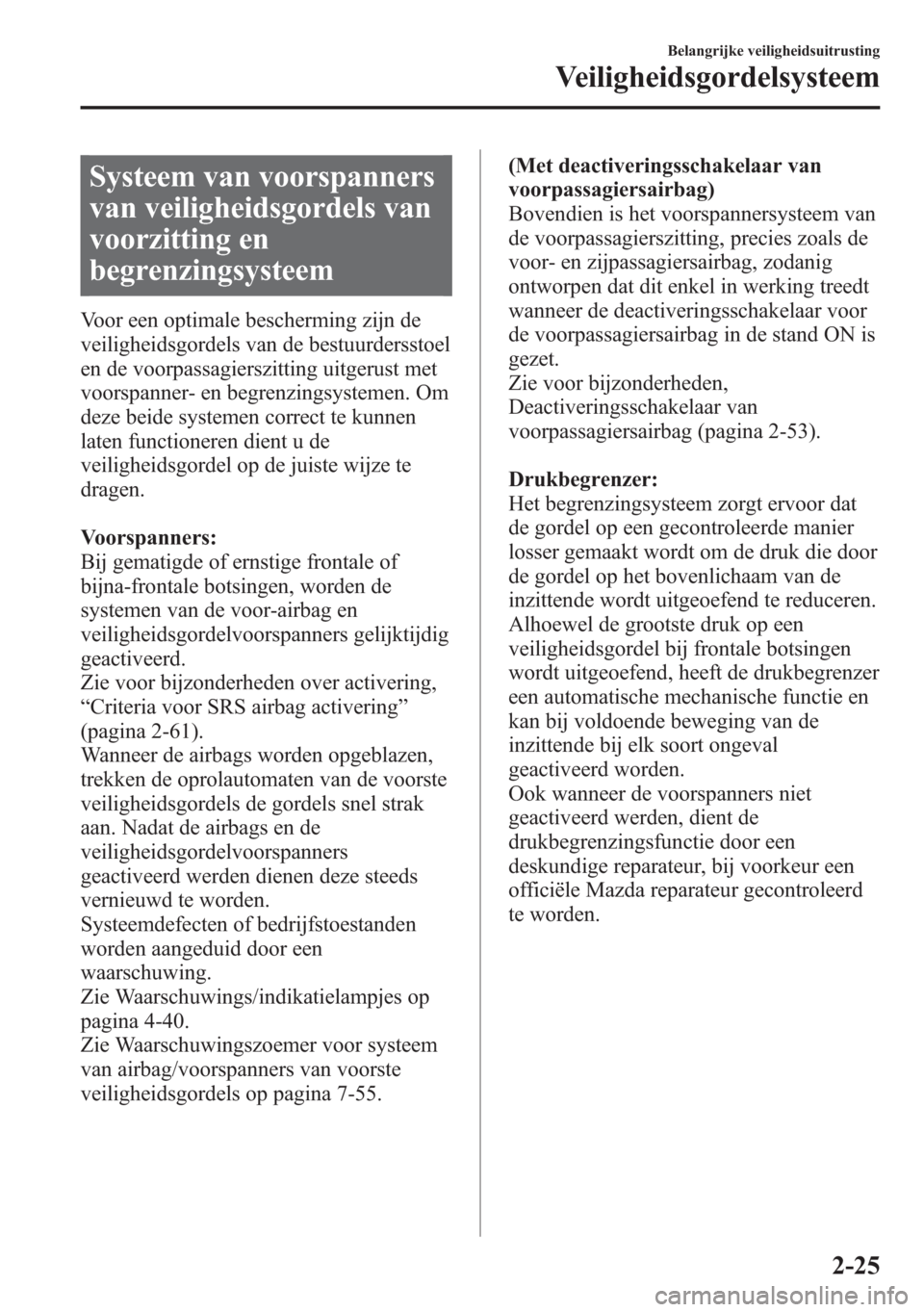 MAZDA MODEL 6 2015 Handleiding (in Dutch) Systeem van voorspanners
van veiligheidsgordels van
voorzitting en
begrenzingsysteem
Voor een optimale bescherming zijn de
veiligheidsgordels van de bestuurdersstoel
en de voorpassagierszitting uitger MAZDA MODEL 6 2015 Handleiding (in Dutch) Systeem van voorspanners
van veiligheidsgordels van
voorzitting en
begrenzingsysteem
Voor een optimale bescherming zijn de
veiligheidsgordels van de bestuurdersstoel
en de voorpassagierszitting uitger