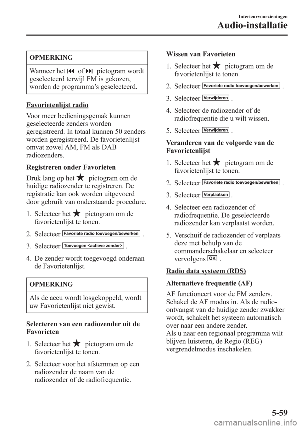MAZDA MODEL 6 2015  Handleiding (in Dutch) OPMERKING
Wanneer hetofpictogram wordt
geselecteerd terwijl FM is gekozen,
worden de programma’s geselecteerd.
Favorietenlijst radio
Voor meer bedieningsgemak kunnen
geselecteerde zenders worden
ger