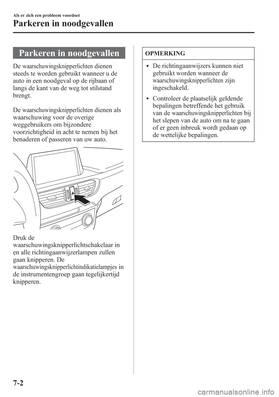 MAZDA MODEL 6 2015 Handleiding (in Dutch) Parkeren in noodgevallen
Dewaarschuwingsknipperlichtendienen
steeds te worden gebruikt wanneer u de
auto in een noodgeval op de rijbaan of
langs de kant van de weg tot stilstand
brengt.
De
waarschuwin MAZDA MODEL 6 2015 Handleiding (in Dutch) Parkeren in noodgevallen
Dewaarschuwingsknipperlichtendienen
steeds te worden gebruikt wanneer u de
auto in een noodgeval op de rijbaan of
langs de kant van de weg tot stilstand
brengt.
De
waarschuwin