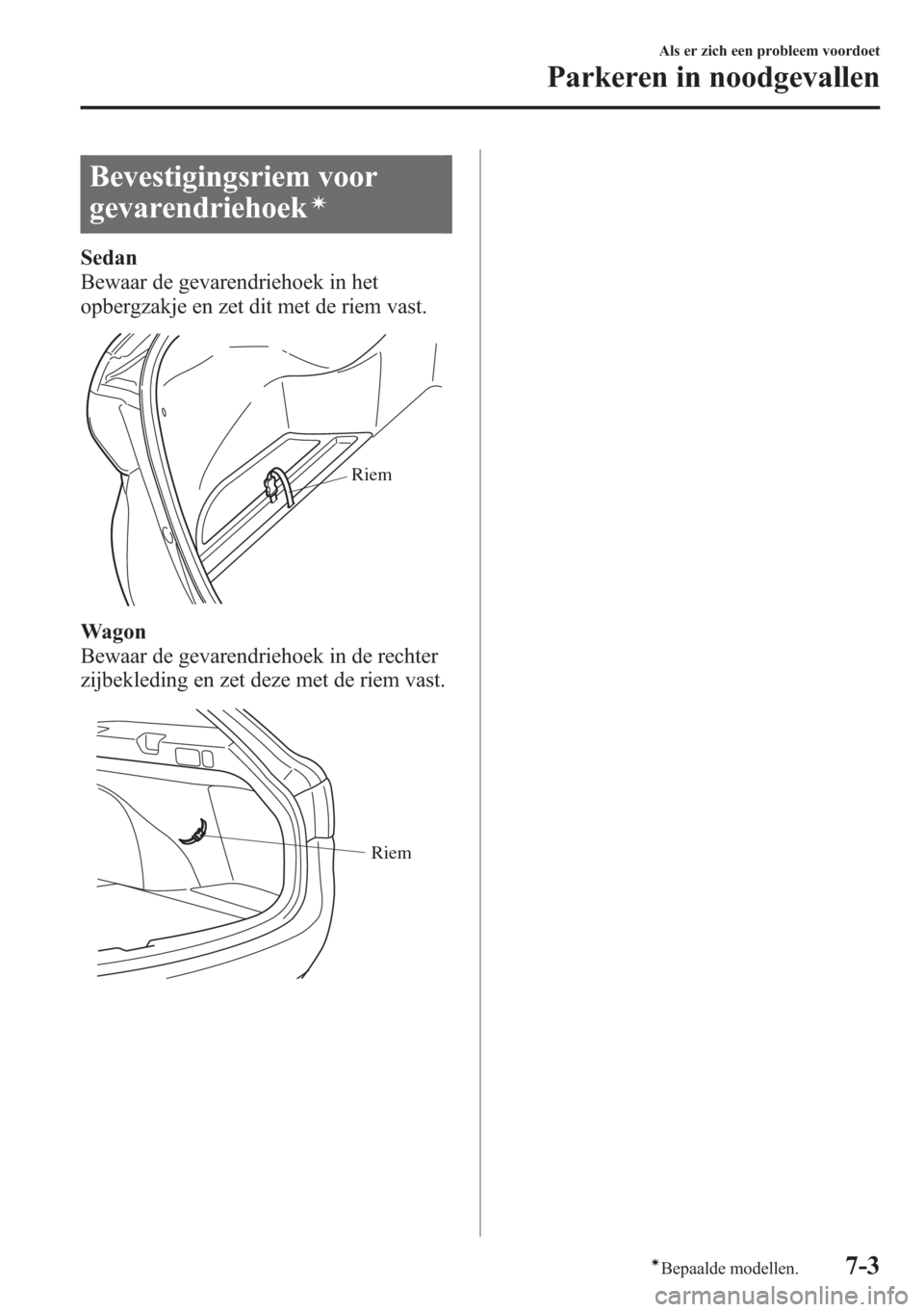 MAZDA MODEL 6 2015 Handleiding (in Dutch) Bevestigingsriem voor
gevarendriehoek
í
Sedan
Bewaar de gevarendriehoek in het
opbergzakje en zet dit met de riem vast.
Riem
Wagon
Bewaar de gevarendriehoek in de rechter
zijbekleding en zet deze met MAZDA MODEL 6 2015 Handleiding (in Dutch) Bevestigingsriem voor
gevarendriehoek
í
Sedan
Bewaar de gevarendriehoek in het
opbergzakje en zet dit met de riem vast.
Riem
Wagon
Bewaar de gevarendriehoek in de rechter
zijbekleding en zet deze met