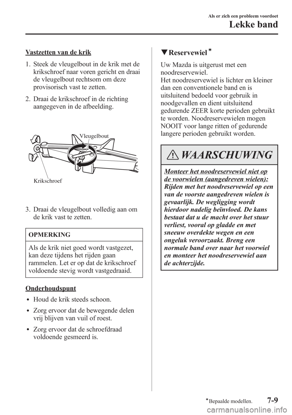 MAZDA MODEL 6 2015 Handleiding (in Dutch) Vastzetten van de krik
1. Steek de vleugelbout in de krik met de
krikschroef naar voren gericht en draai
de vleugelbout rechtsom om deze
provisorisch vast te zetten.
2. Draai de krikschroef in de rich MAZDA MODEL 6 2015 Handleiding (in Dutch) Vastzetten van de krik
1. Steek de vleugelbout in de krik met de
krikschroef naar voren gericht en draai
de vleugelbout rechtsom om deze
provisorisch vast te zetten.
2. Draai de krikschroef in de rich