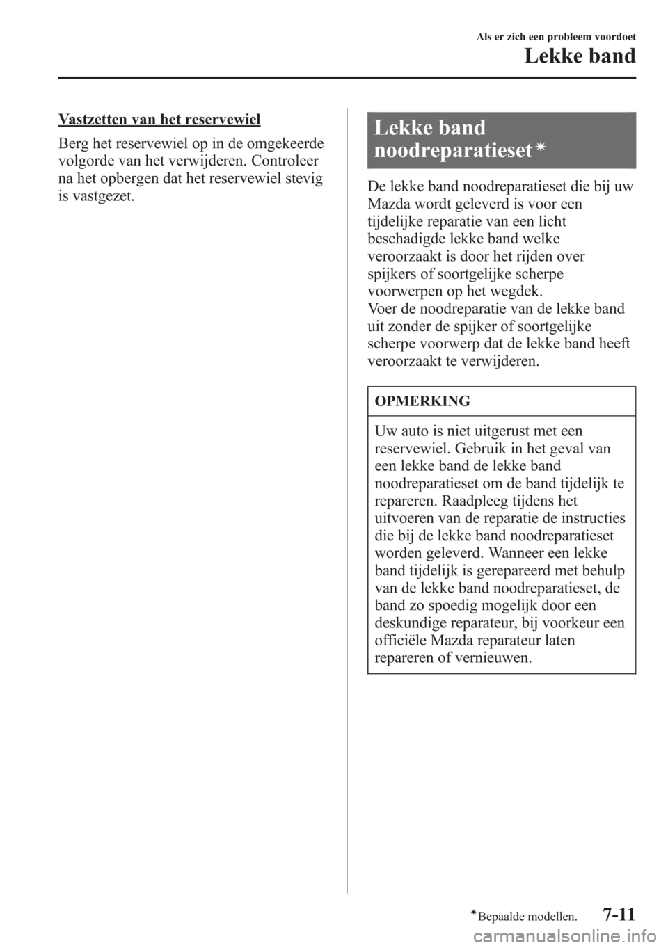 MAZDA MODEL 6 2015 Handleiding (in Dutch) Vastzetten van het reservewiel
Berg het reservewiel op in de omgekeerde
volgorde van het verwijderen. Controleer
na het opbergen dat het reservewiel stevig
is vastgezet.Lekke band
noodreparatieset
í
MAZDA MODEL 6 2015 Handleiding (in Dutch) Vastzetten van het reservewiel
Berg het reservewiel op in de omgekeerde
volgorde van het verwijderen. Controleer
na het opbergen dat het reservewiel stevig
is vastgezet.Lekke band
noodreparatieset
í