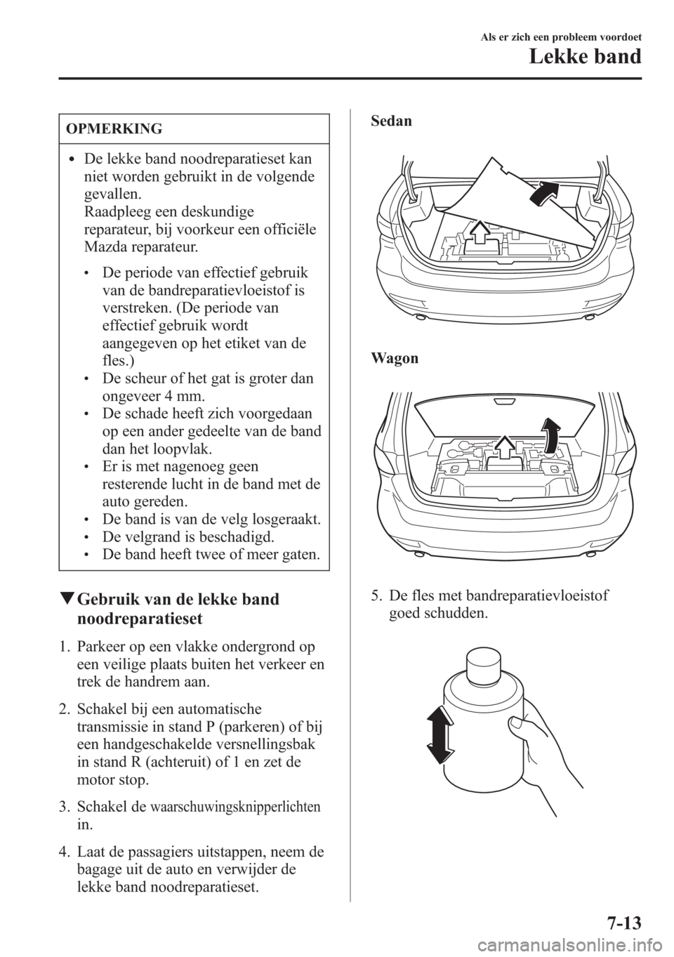 MAZDA MODEL 6 2015 Handleiding (in Dutch) OPMERKING
lDe lekke band noodreparatieset kan
niet worden gebruikt in de volgende
gevallen.
Raadpleeg een deskundige
reparateur, bij voorkeur een officiële
Mazda reparateur.
lDe periode van effectief MAZDA MODEL 6 2015 Handleiding (in Dutch) OPMERKING
lDe lekke band noodreparatieset kan
niet worden gebruikt in de volgende
gevallen.
Raadpleeg een deskundige
reparateur, bij voorkeur een officiële
Mazda reparateur.
lDe periode van effectief