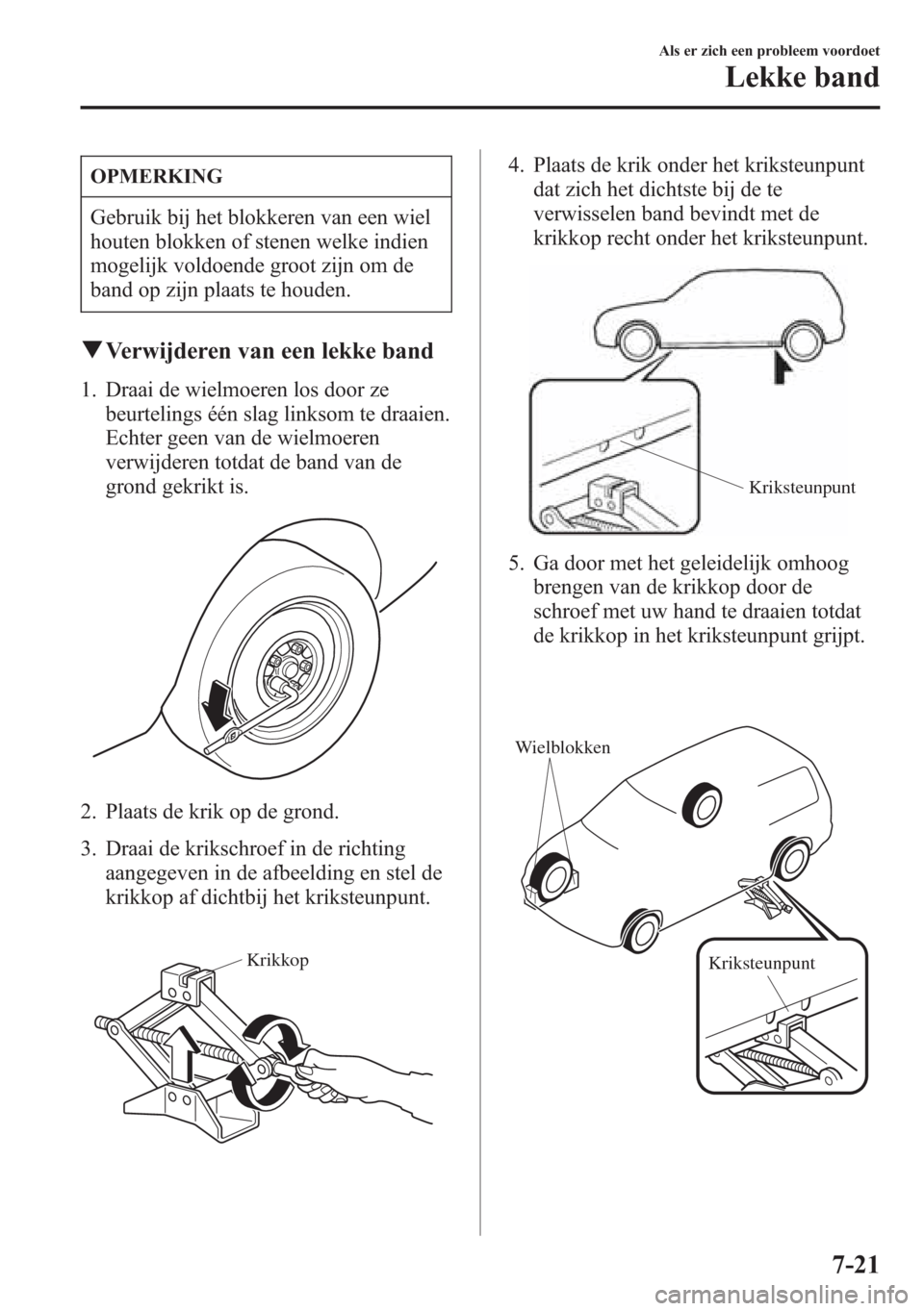 MAZDA MODEL 6 2015 Handleiding (in Dutch) OPMERKING
Gebruik bij het blokkeren van een wiel
houten blokken of stenen welke indien
mogelijk voldoende groot zijn om de
band op zijn plaats te houden.
qVerwijderen van een lekke band
1. Draai de wi MAZDA MODEL 6 2015 Handleiding (in Dutch) OPMERKING
Gebruik bij het blokkeren van een wiel
houten blokken of stenen welke indien
mogelijk voldoende groot zijn om de
band op zijn plaats te houden.
qVerwijderen van een lekke band
1. Draai de wi