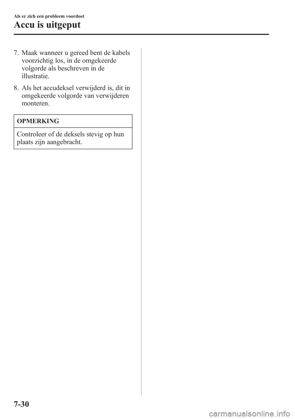 MAZDA MODEL 6 2015 Handleiding (in Dutch) 7. Maak wanneer u gereed bent de kabels
voorzichtig los, in de omgekeerde
volgorde als beschreven in de
illustratie.
8. Als het accudeksel verwijderd is, dit in
omgekeerde volgorde van verwijderen
mon MAZDA MODEL 6 2015 Handleiding (in Dutch) 7. Maak wanneer u gereed bent de kabels
voorzichtig los, in de omgekeerde
volgorde als beschreven in de
illustratie.
8. Als het accudeksel verwijderd is, dit in
omgekeerde volgorde van verwijderen
mon