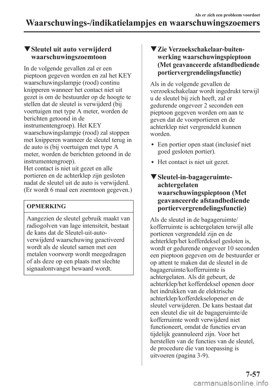 MAZDA MODEL 6 2015 Handleiding (in Dutch) qSleutel uit auto verwijderd
waarschuwingszoemtoon
In de volgende gevallen zal er een
pieptoon gegeven worden en zal het KEY
waarschuwingslampje (rood) continu
knipperen wanneer het contact niet uit
g MAZDA MODEL 6 2015 Handleiding (in Dutch) qSleutel uit auto verwijderd
waarschuwingszoemtoon
In de volgende gevallen zal er een
pieptoon gegeven worden en zal het KEY
waarschuwingslampje (rood) continu
knipperen wanneer het contact niet uit
g
