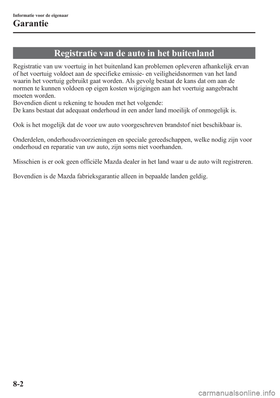 MAZDA MODEL 6 2015 Handleiding (in Dutch) Registratie van de auto in het buitenland
Registratie van uw voertuig in het buitenland kan problemen opleveren afhankelijk ervan
of het voertuig voldoet aan de specifieke emissie- en veiligheidsnorme MAZDA MODEL 6 2015 Handleiding (in Dutch) Registratie van de auto in het buitenland
Registratie van uw voertuig in het buitenland kan problemen opleveren afhankelijk ervan
of het voertuig voldoet aan de specifieke emissie- en veiligheidsnorme
