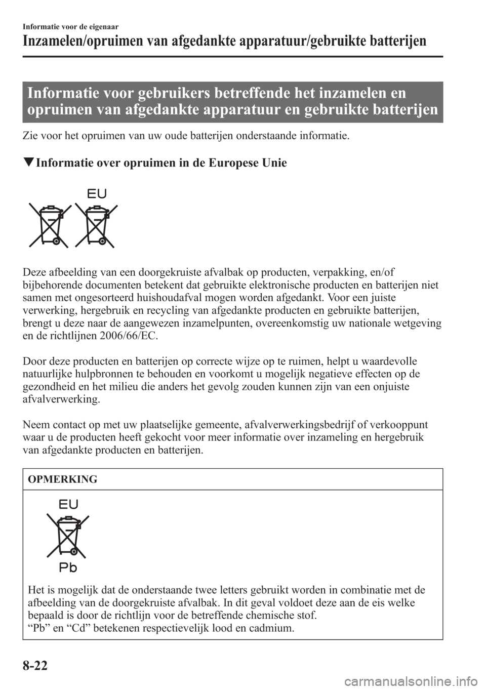 MAZDA MODEL 6 2015 Handleiding (in Dutch) Informatie voor gebruikers betreffende het inzamelen en
opruimen van afgedankte apparatuur en gebruikte batterijen
Zie voor het opruimen van uw oude batterijen onderstaande informatie.
qInformatie ove MAZDA MODEL 6 2015 Handleiding (in Dutch) Informatie voor gebruikers betreffende het inzamelen en
opruimen van afgedankte apparatuur en gebruikte batterijen
Zie voor het opruimen van uw oude batterijen onderstaande informatie.
qInformatie ove