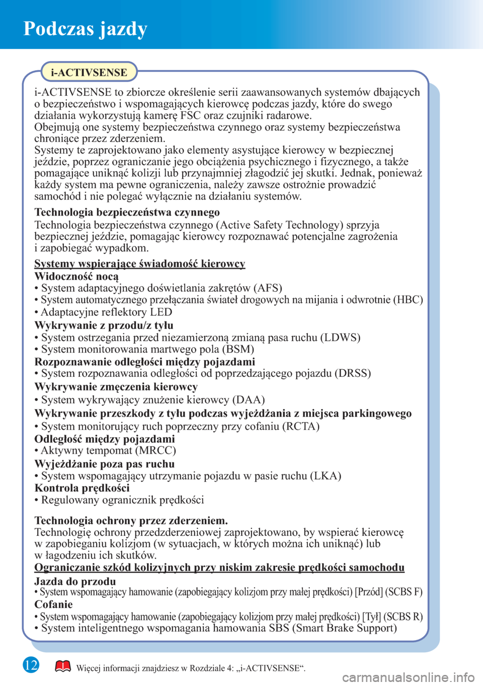 MAZDA MODEL 6 2015  Krótki Przewodnik (in Polish) Podczas jazdy
12Więcej informacji znajdziesz w Rozdziale 4: „i-ACTIVSENSE“.
i-ACTIVSENSE
i-ACTIVSENSE to zbiorcze określenie serii zaawansowanych systemów dbających 
o bezpieczeństwo i wspoma