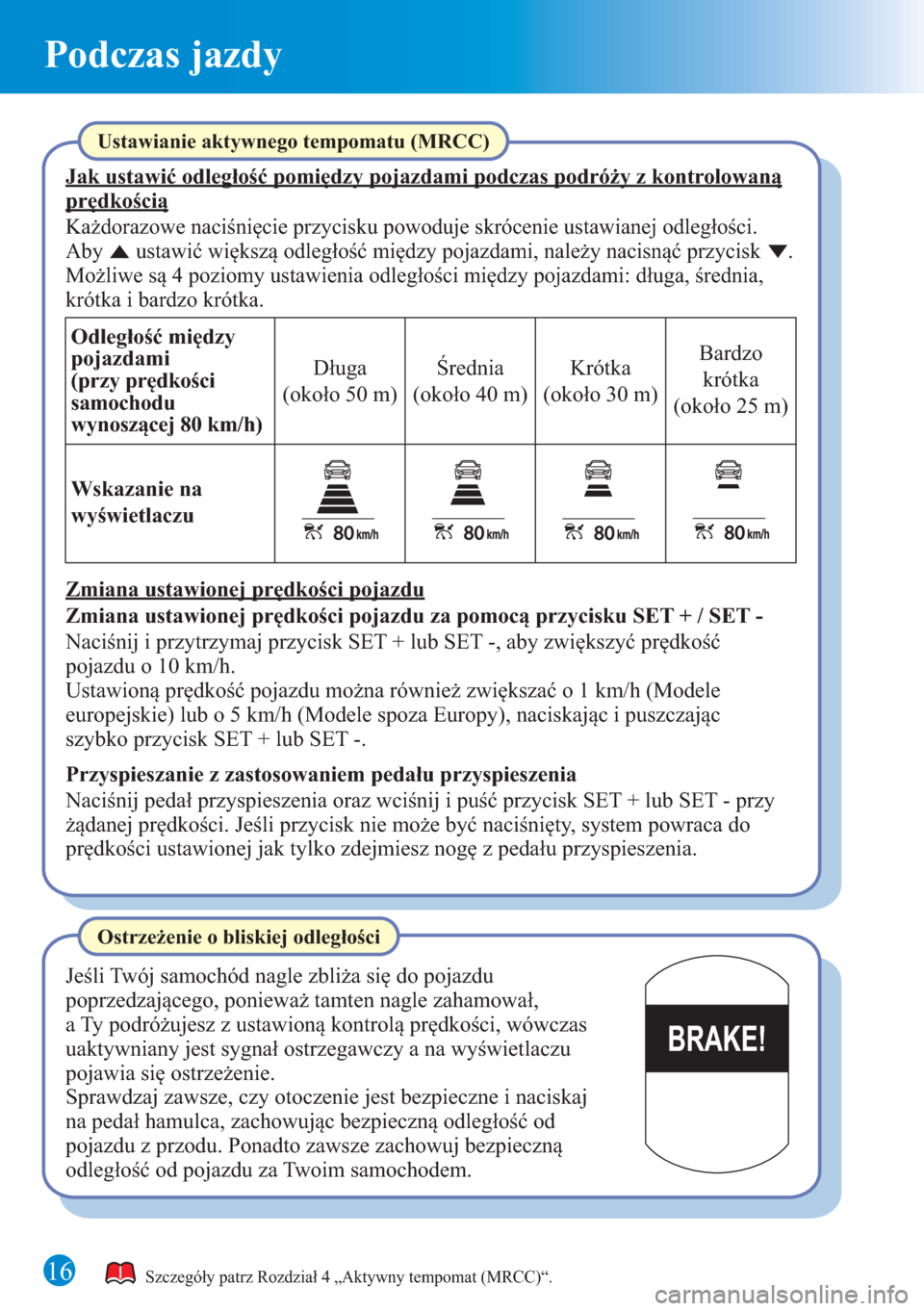 MAZDA MODEL 6 2015 Krótki Przewodnik (in Polish) Podczas jazdy
1616
BRAKE!
Szczegóły patrz Rozdział 4 „Aktywny tempomat (MRCC)“.
Ustawianie aktywnego tempomatu (MRCC)
Jak ustawić odległość pomiędzy pojazdami podczas podróży z kontrolow MAZDA MODEL 6 2015 Krótki Przewodnik (in Polish) Podczas jazdy
1616
BRAKE!
Szczegóły patrz Rozdział 4 „Aktywny tempomat (MRCC)“.
Ustawianie aktywnego tempomatu (MRCC)
Jak ustawić odległość pomiędzy pojazdami podczas podróży z kontrolow
