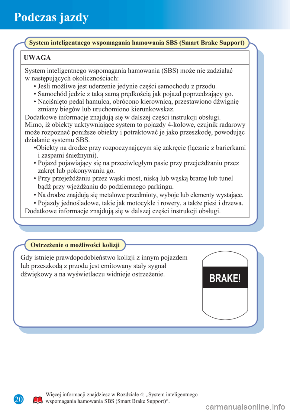 MAZDA MODEL 6 2015 Krótki Przewodnik (in Polish) Podczas jazdy
20
BRAKE!
Więcej informacji znajdziesz w Rozdziale 4: „System inteligentnego
wspomagania hamowania SBS (Smart Brake Support)“.
System inteligentnego wspomagania hamowania SBS (Smar MAZDA MODEL 6 2015 Krótki Przewodnik (in Polish) Podczas jazdy
20
BRAKE!
Więcej informacji znajdziesz w Rozdziale 4: „System inteligentnego
wspomagania hamowania SBS (Smart Brake Support)“.
System inteligentnego wspomagania hamowania SBS (Smar