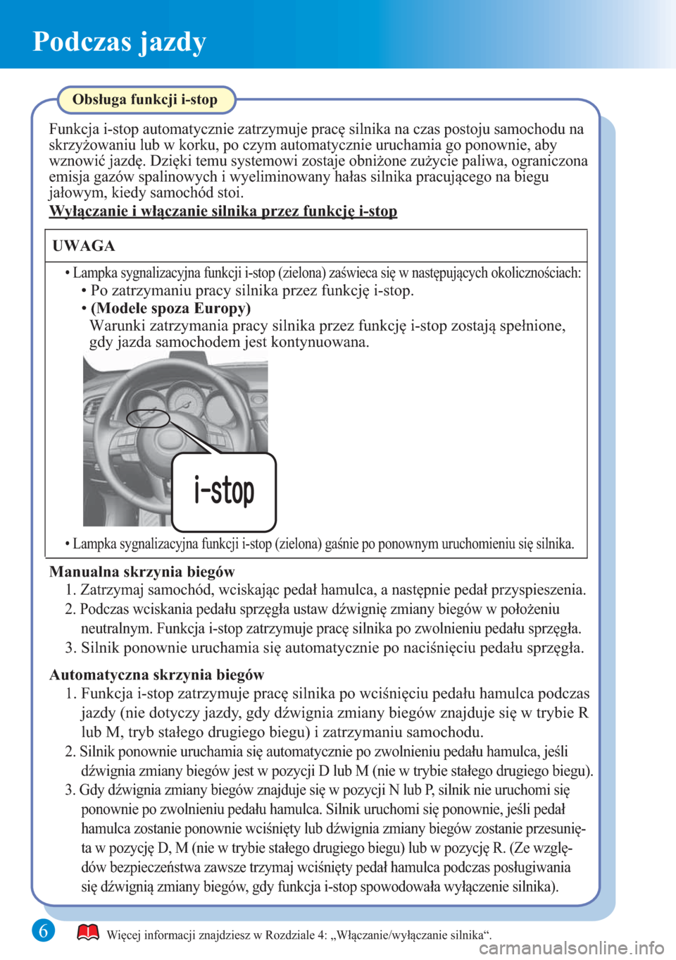 MAZDA MODEL 6 2015  Krótki Przewodnik (in Polish) 6
Podczas jazdy
Więcej informacji znajdziesz w Rozdziale 4: „Włączanie/wyłączanie silnika“.
Obsługa funkcji i-stop
Funkcja i-stop automatycznie zatrzymuje pracę silnika na czas postoju samo