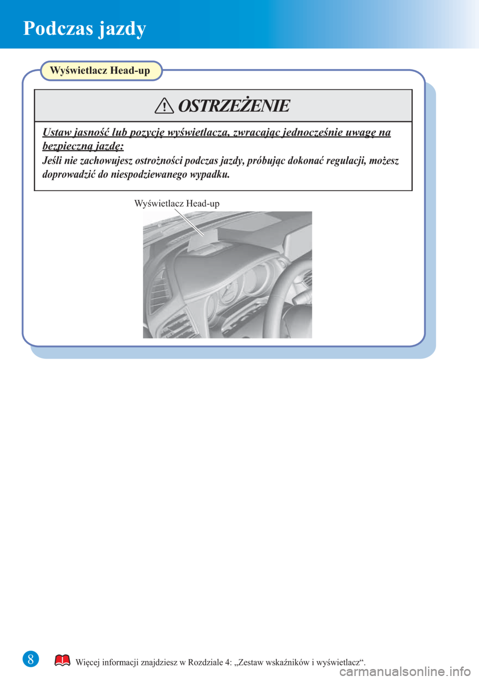 MAZDA MODEL 6 2015 Krótki Przewodnik (in Polish) 8
Podczas jazdy
Wyświetlacz Head-up
Więcej informacji znajdziesz w Rozdziale 4: „Zestaw wskaźników i wyświetlacz“.
Wyświetlacz Head-up
Jeśli nie zachowujesz ostrożności podczas jazdy, pr MAZDA MODEL 6 2015 Krótki Przewodnik (in Polish) 8
Podczas jazdy
Wyświetlacz Head-up
Więcej informacji znajdziesz w Rozdziale 4: „Zestaw wskaźników i wyświetlacz“.
Wyświetlacz Head-up
Jeśli nie zachowujesz ostrożności podczas jazdy, pr