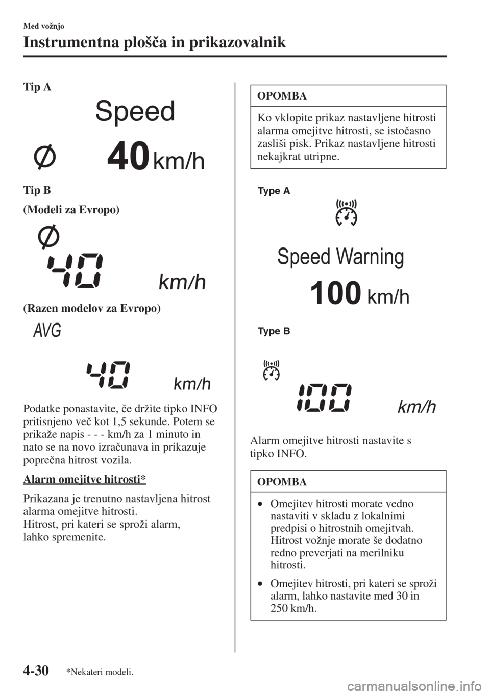 MAZDA MODEL 6 2015  Priročnik za lastnika (in Slovenian)  4-30
Med vožnjo
Instrumentna ploš�þa in prikazovalnik
Tip A
Tip B
(Modeli za Evropo)
(Razen modelov za Evropo)
Podatke ponastavite, �þe držite tipko INFO 
pritisnjeno ve�þ kot 1,5 sekunde. Potem