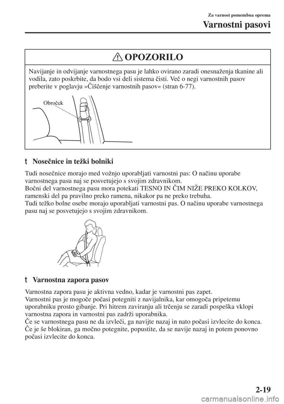 MAZDA MODEL 6 2015  Priročnik za lastnika (in Slovenian)  2-19
Za varnost pomembna oprema
Varnostni pasovi
tNose�þnice in težki bolniki
Tudi nose�þnice morajo med vožnjo uporabljati varnostni pas: O na�þinu uporabe 
varnostnega pasu naj se posvetujejo s