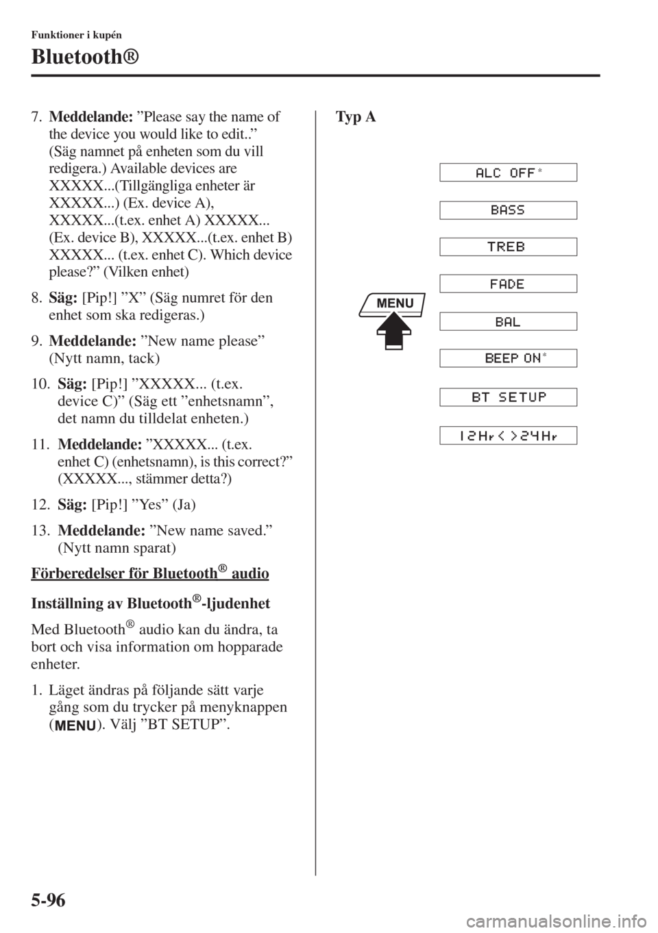 MAZDA MODEL 6 2015 Ägarmanual (in Swedish) 5-96
Funktioner i kupén
Bluetooth®
7.Meddelande: ”Please say the name of
the device you would like to edit..”
(Säg namnet på enheten som du vill
redigera.) Available devices are
XXXXX...(T MAZDA MODEL 6 2015 Ägarmanual (in Swedish) 5-96
Funktioner i kupén
Bluetooth®
7.Meddelande: ”Please say the name of
the device you would like to edit..”
(Säg namnet på enheten som du vill
redigera.) Available devices are
XXXXX...(T