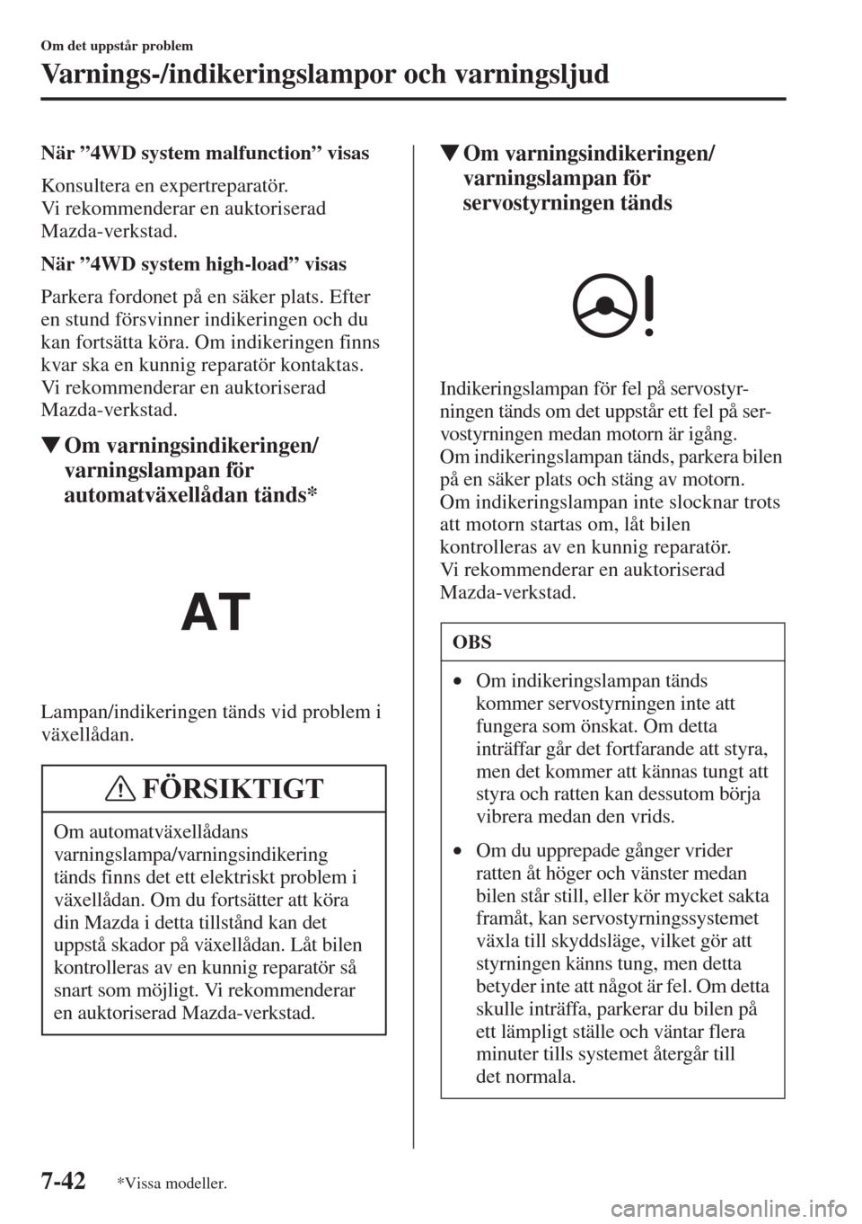 MAZDA MODEL 6 2015  Ägarmanual (in Swedish) 7-42
Om det uppstår problem
Varnings-/indikeringslampor och varningsljud
När ”4WD system malfunction” visas
Konsultera en expertreparatör. 
Vi rekommenderar en auktoriserad 
Mazda-verkstad.
Nä