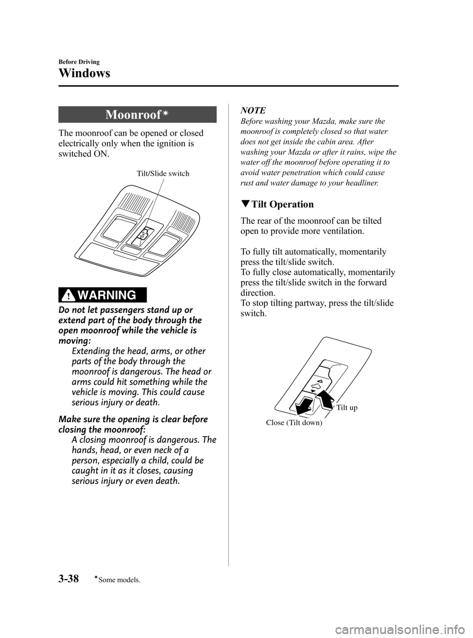 MAZDA MODEL 6 2014 Owners Manual (in English) Black plate (110,1)
Moonroofí
The moonroof can be opened or closed
electrically only when the ignition is
switched ON.
Tilt/Slide switch
WARNING
Do not let passengers stand up or
extend part of the b MAZDA MODEL 6 2014 Owners Manual (in English) Black plate (110,1)
Moonroofí
The moonroof can be opened or closed
electrically only when the ignition is
switched ON.
Tilt/Slide switch
WARNING
Do not let passengers stand up or
extend part of the b