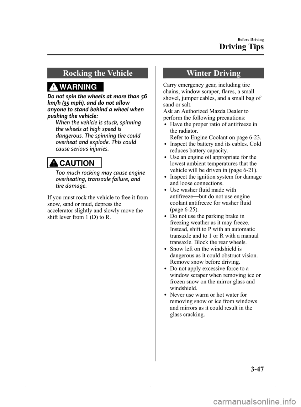 MAZDA MODEL 6 2014  Owners Manual (in English) Black plate (119,1)
Rocking the Vehicle
WARNING
Do not spin the wheels at more than 56
km/h (35 mph), and do not allow
anyone to stand behind a wheel when
pushing the vehicle:
When the vehicle is stuc