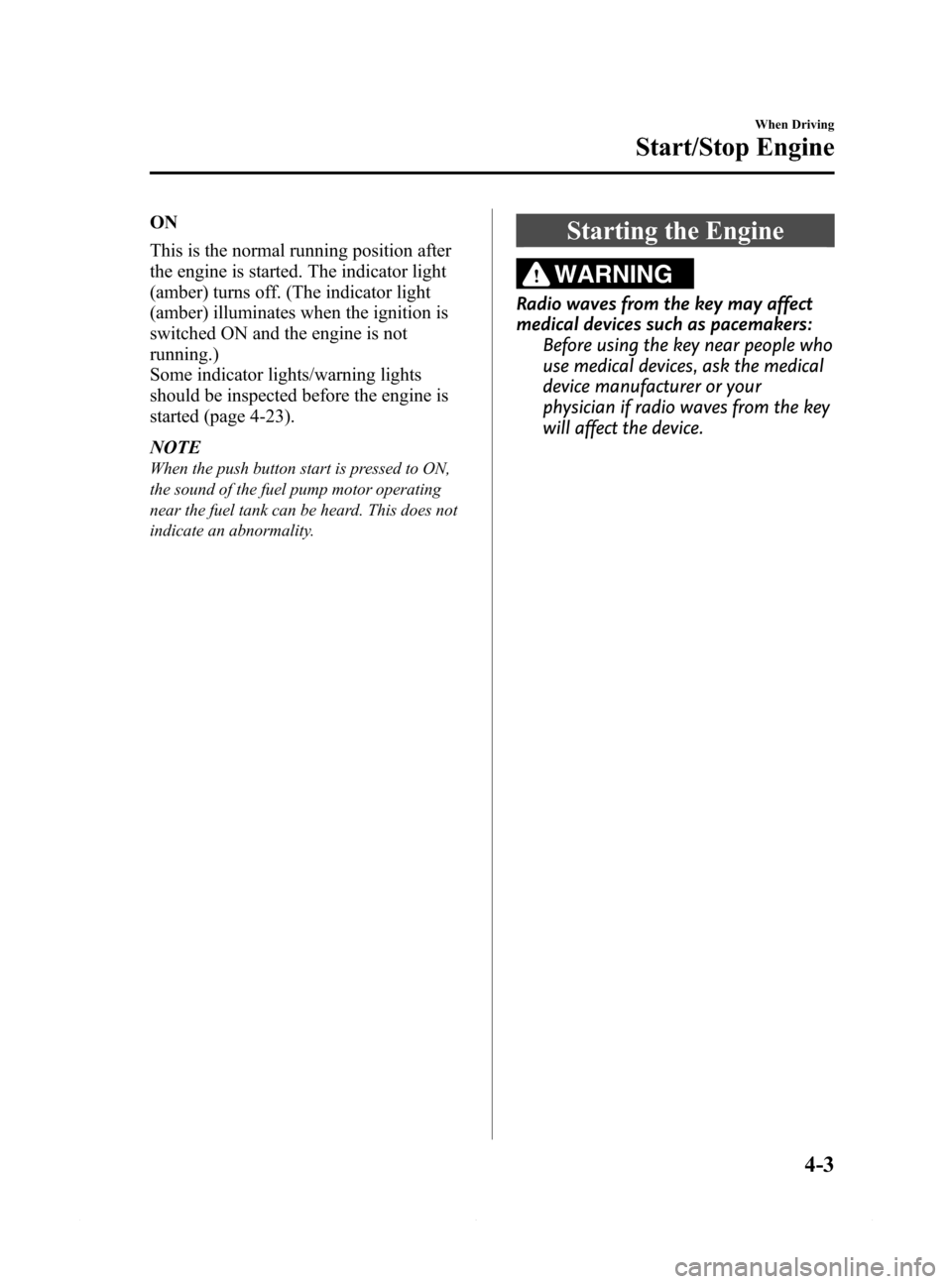 MAZDA MODEL 6 2014 Owners Manual (in English) Black plate (127,1)
ON
This is the normal running position after
the engine is started. The indicator light
(amber) turns off. (The indicator light
(amber) illuminates when the ignition is
switched ON MAZDA MODEL 6 2014 Owners Manual (in English) Black plate (127,1)
ON
This is the normal running position after
the engine is started. The indicator light
(amber) turns off. (The indicator light
(amber) illuminates when the ignition is
switched ON