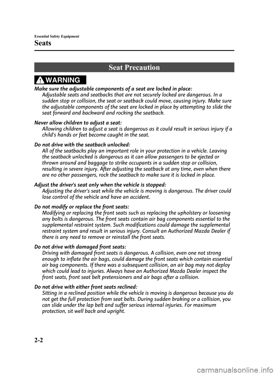 MAZDA MODEL 6 2014  Owners Manual (in English) Black plate (14,1)
Seat Precaution
WARNING
Make sure the adjustable components of a seat are locked in place:
Adjustable seats and seatbacks that are not securely locked are dangerous. In a
sudden sto