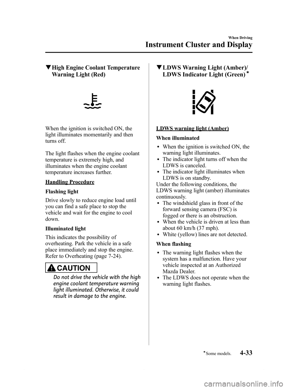 MAZDA MODEL 6 2014  Owners Manual (in English) Black plate (157,1)
qHigh Engine Coolant Temperature
Warning Light (Red)
When the ignition is switched ON, the
light illuminates momentarily and then
turns off.
The light flashes when the engine coola