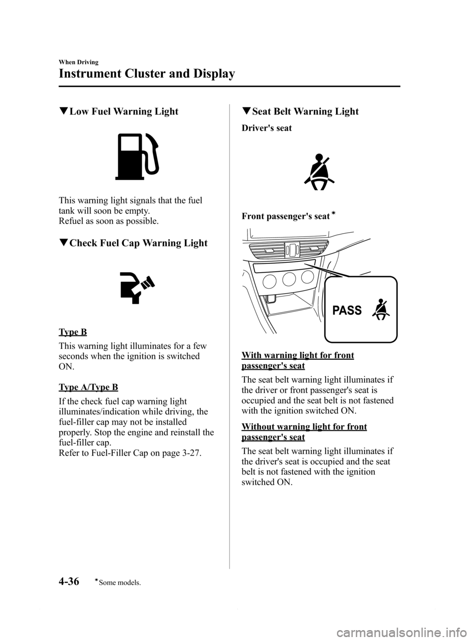 MAZDA MODEL 6 2014  Owners Manual (in English) Black plate (160,1)
qLow Fuel Warning Light
This warning light signals that the fuel
tank will soon be empty.
Refuel as soon as possible.
qCheck Fuel Cap Warning Light
Type B
This warning light illumi