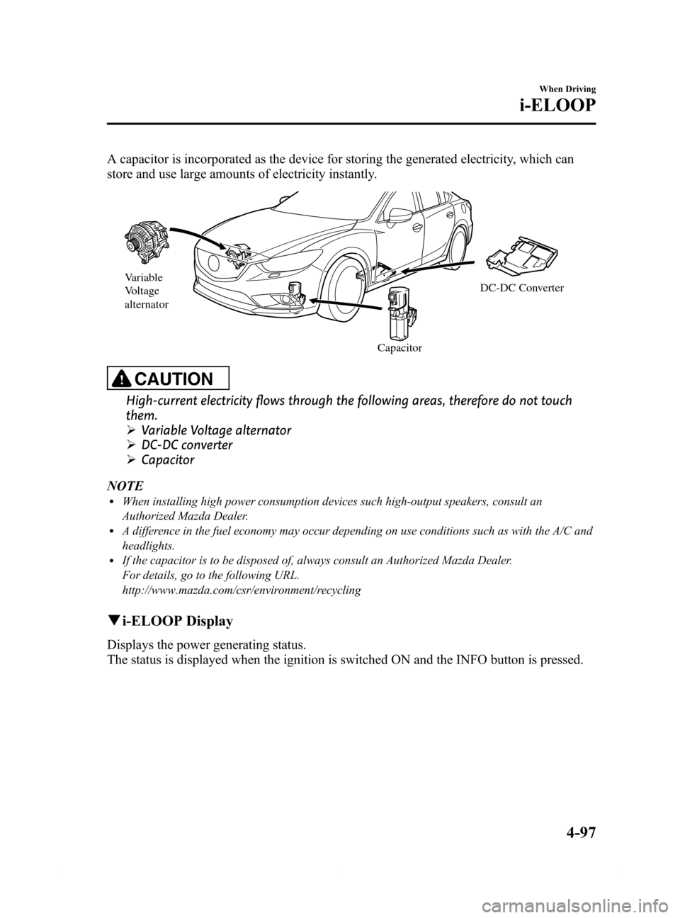 MAZDA MODEL 6 2014  Owners Manual (in English) Black plate (221,1)
A capacitor is incorporated as the device for storing the generated electricity, which can
store and use large amounts of electricity instantly.
Variable 
Voltage 
alternator
Capac