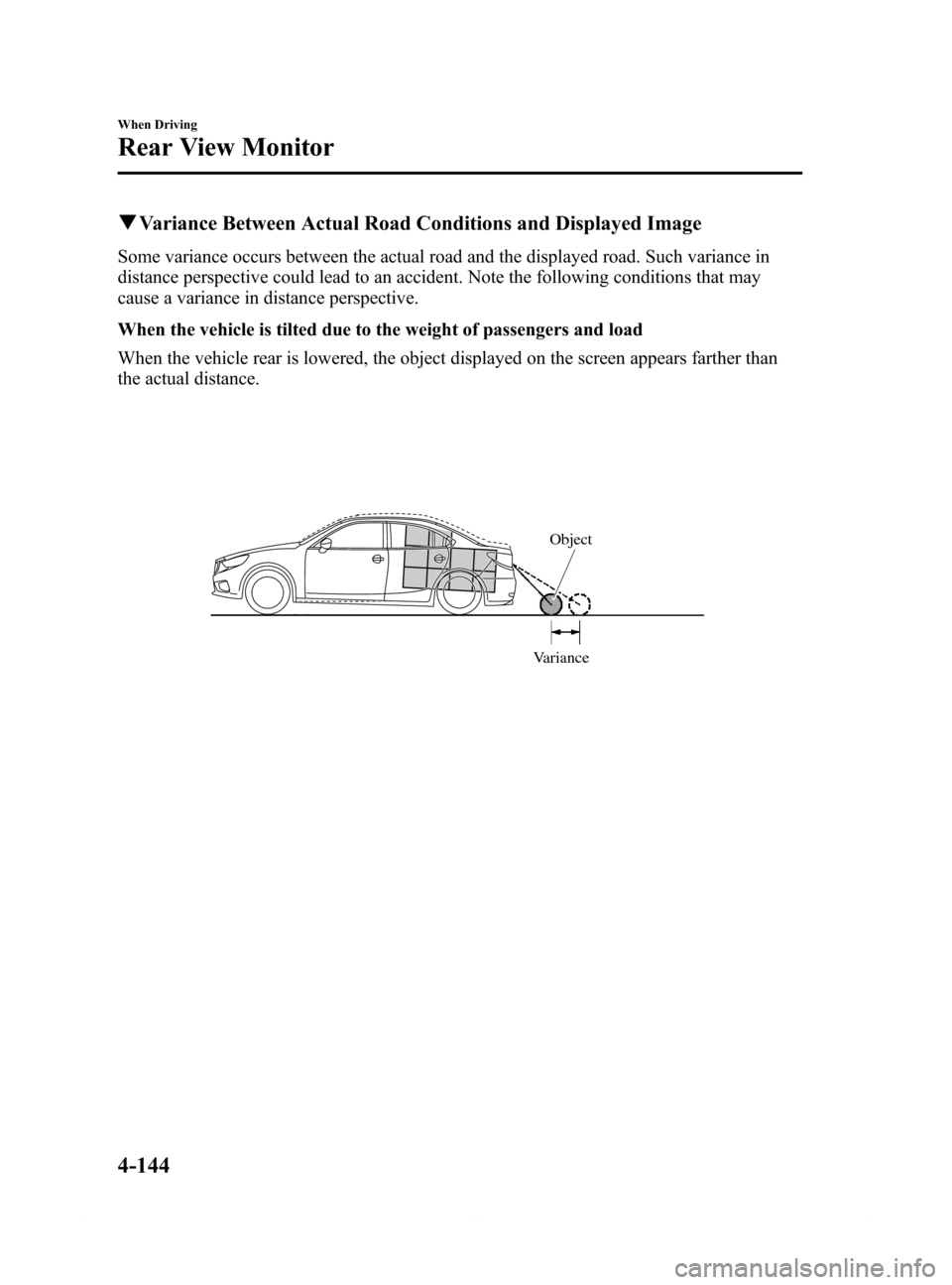 MAZDA MODEL 6 2014  Owners Manual (in English) Black plate (268,1)
qVariance Between Actual Road Conditions and Displayed Image
Some variance occurs between the actual road and the displayed road. Such variance in
distance perspective could lead t