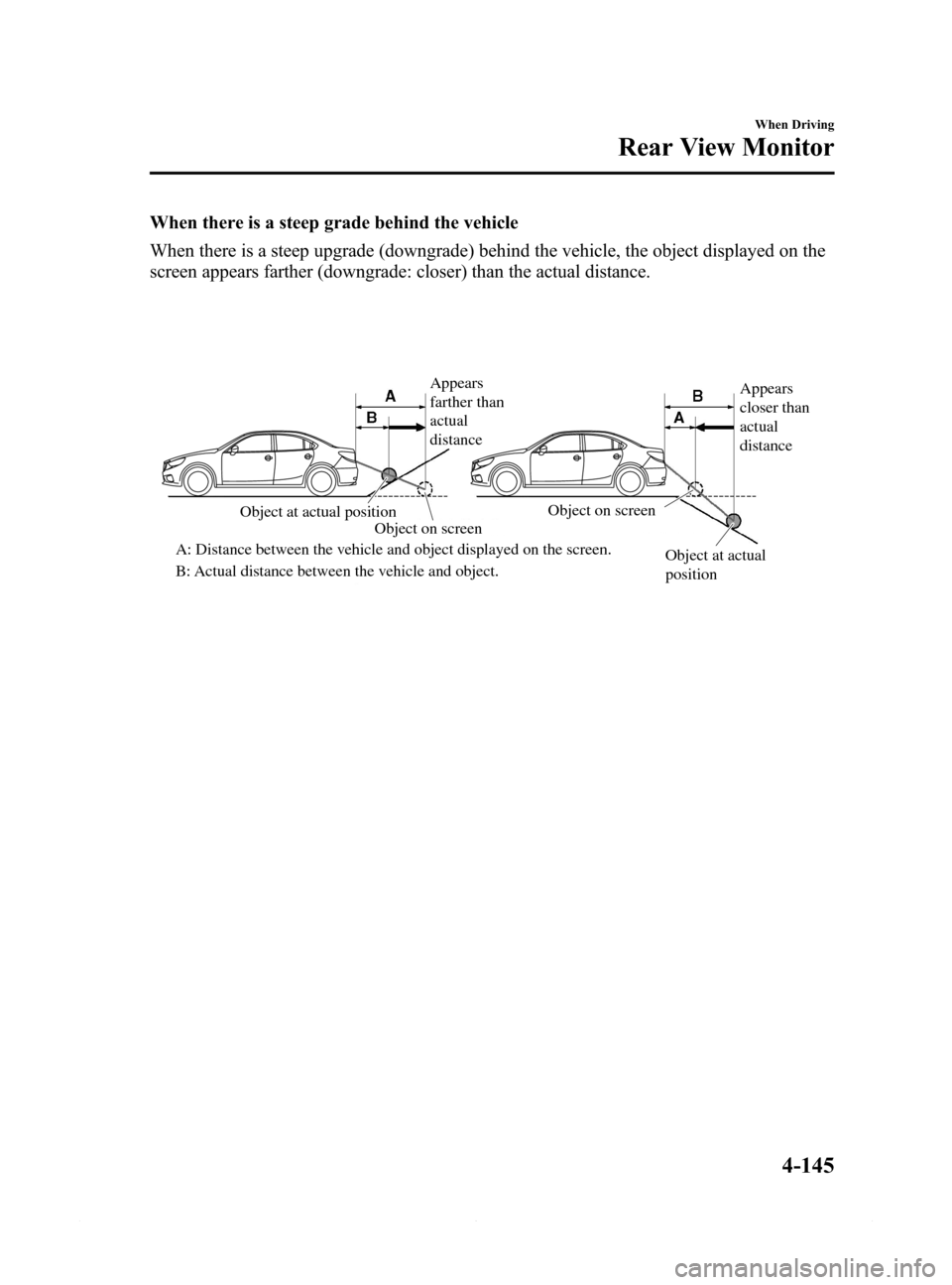 MAZDA MODEL 6 2014  Owners Manual (in English) Black plate (269,1)
When there is a steep grade behind the vehicle
When there is a steep upgrade (downgrade) behind the vehicle, the object displayed on the
screen appears farther (downgrade: closer) 
