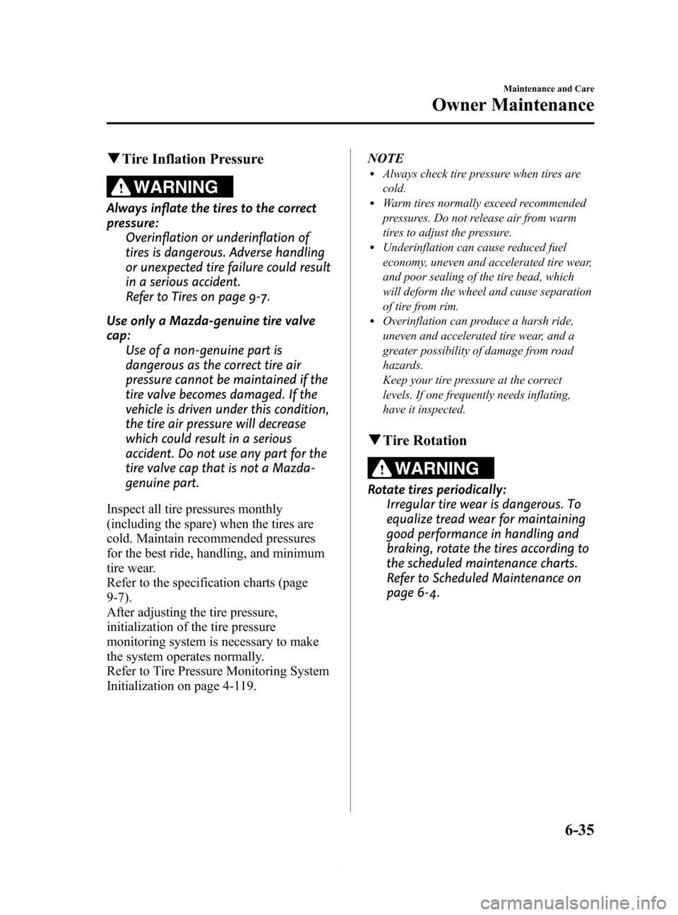 MAZDA MODEL 6 2014  Owners Manual (in English) Black plate (429,1)
qTire Inflation Pressure
WARNING
Always inflate the tires to the correct
pressure:
Overinflation or underinflation of
tires is dangerous. Adverse handling
or unexpected tire failur