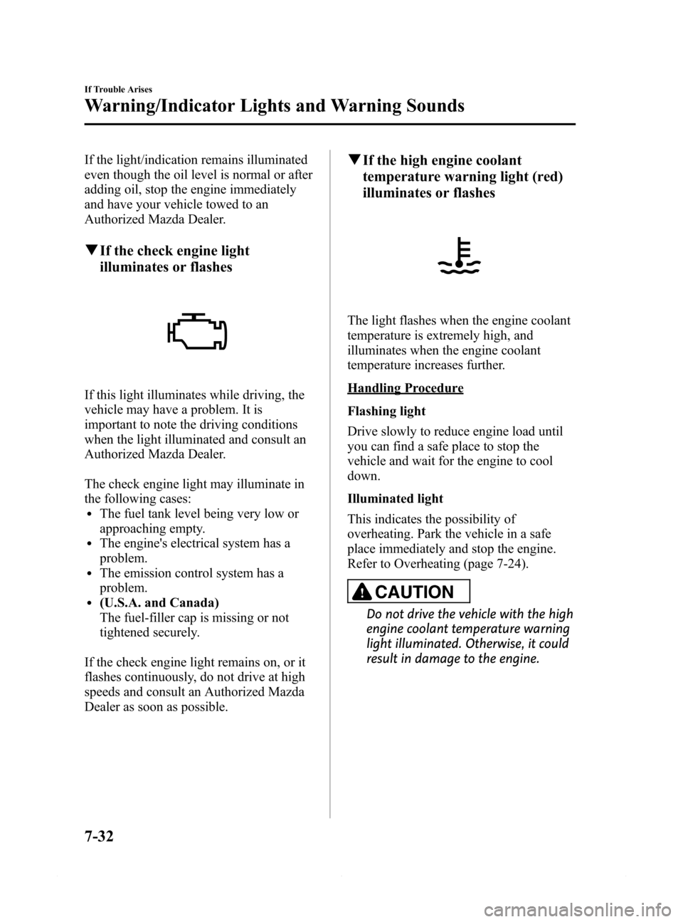 MAZDA MODEL 6 2014  Owners Manual (in English) Black plate (492,1)
If the light/indication remains illuminated
even though the oil level is normal or after
adding oil, stop the engine immediately
and have your vehicle towed to an
Authorized Mazda 