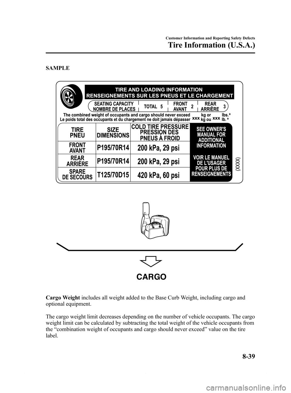 MAZDA MODEL 6 2014 Owners Manual (in English) Black plate (541,1)
SAMPLE
CARGO
Cargo Weightincludes all weight added to the Base Curb Weight, including cargo and
optional equipment.
The cargo weight limit decreases depending on the number of vehi MAZDA MODEL 6 2014 Owners Manual (in English) Black plate (541,1)
SAMPLE
CARGO
Cargo Weightincludes all weight added to the Base Curb Weight, including cargo and
optional equipment.
The cargo weight limit decreases depending on the number of vehi