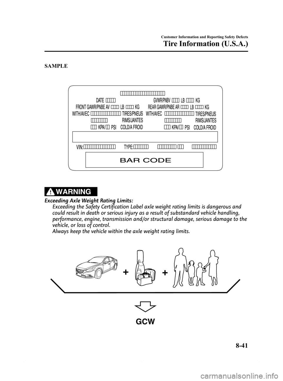 MAZDA MODEL 6 2014 Owners Manual (in English) Black plate (543,1)
SAMPLE
WARNING
Exceeding Axle Weight Rating Limits:
Exceeding the Safety Certification Label axle weight rating limits is dangerous and
could result in death or serious injury as a MAZDA MODEL 6 2014 Owners Manual (in English) Black plate (543,1)
SAMPLE
WARNING
Exceeding Axle Weight Rating Limits:
Exceeding the Safety Certification Label axle weight rating limits is dangerous and
could result in death or serious injury as a