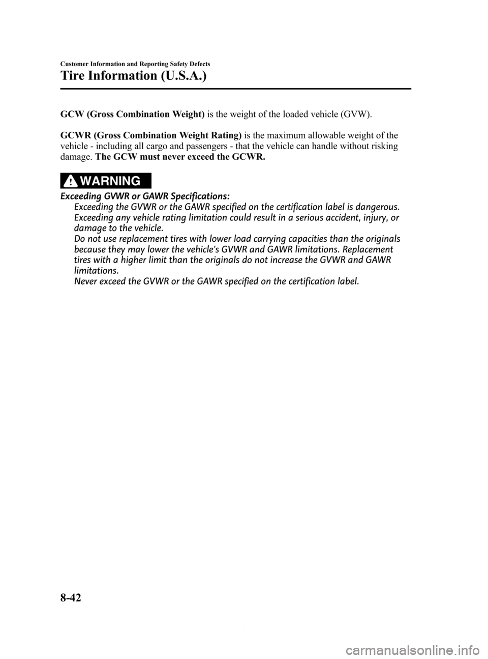 MAZDA MODEL 6 2014 Owners Manual (in English) Black plate (544,1)
GCW (Gross Combination Weight)is the weight of the loaded vehicle (GVW).
GCWR (Gross Combination Weight Rating)is the maximum allowable weight of the
vehicle - including all cargo MAZDA MODEL 6 2014 Owners Manual (in English) Black plate (544,1)
GCW (Gross Combination Weight)is the weight of the loaded vehicle (GVW).
GCWR (Gross Combination Weight Rating)is the maximum allowable weight of the
vehicle - including all cargo