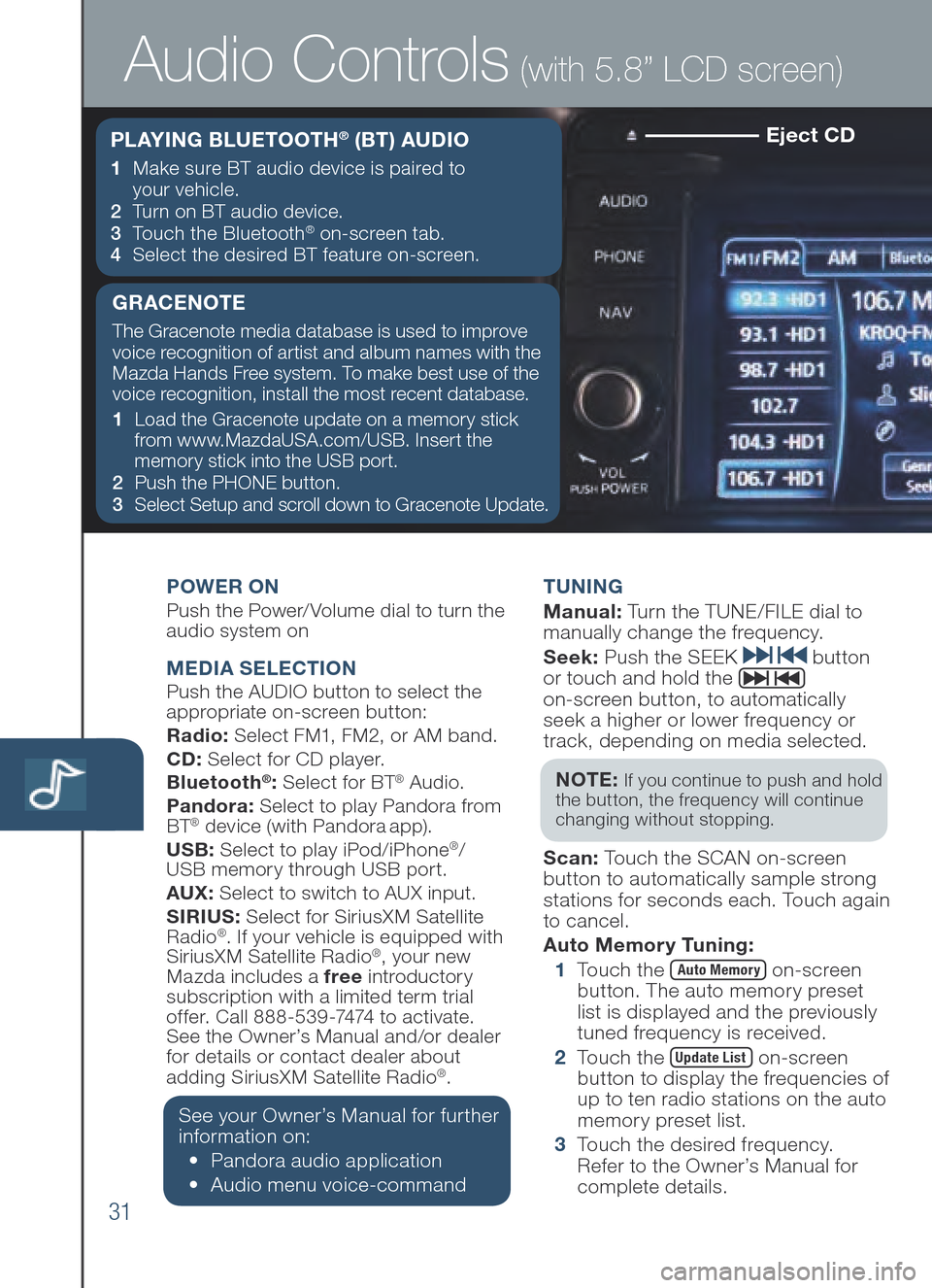 MAZDA MODEL 6 2014 Smart Start Guide (in English) 31
Eject CD
POWER ONPush the Power/Volume dial to turn the
audio system on
MEDIA SELE CTIONPush the AUDIO button to select the
appropriate on-screen button:
Radio: Select FM1, FM2, or AM band.
CD: MAZDA MODEL 6 2014 Smart Start Guide (in English) 31
Eject CD
POWER ONPush the Power/Volume dial to turn the
audio system on
MEDIA SELE CTIONPush the AUDIO button to select the
appropriate on-screen button:
Radio: Select FM1, FM2, or AM band.
CD: