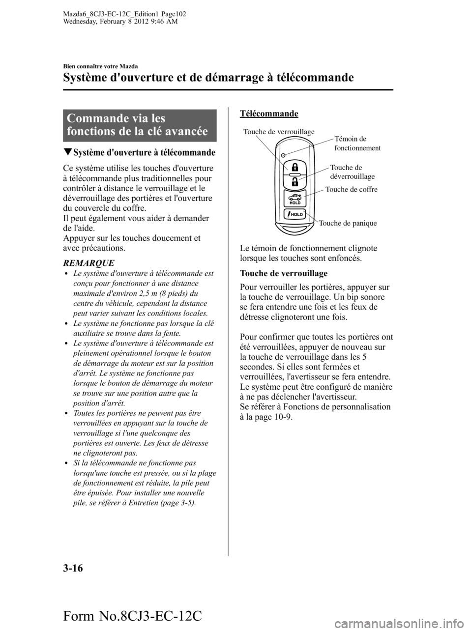 MAZDA MODEL 6 2013 Manuel du propriétaire (in French) Commande via les
fonctions de la clé avancée
qSystème douverture à télécommande
Ce système utilise les touches douverture
à télécommande plus traditionnelles pour
contrôler à distance le MAZDA MODEL 6 2013 Manuel du propriétaire (in French) Commande via les
fonctions de la clé avancée
qSystème douverture à télécommande
Ce système utilise les touches douverture
à télécommande plus traditionnelles pour
contrôler à distance le