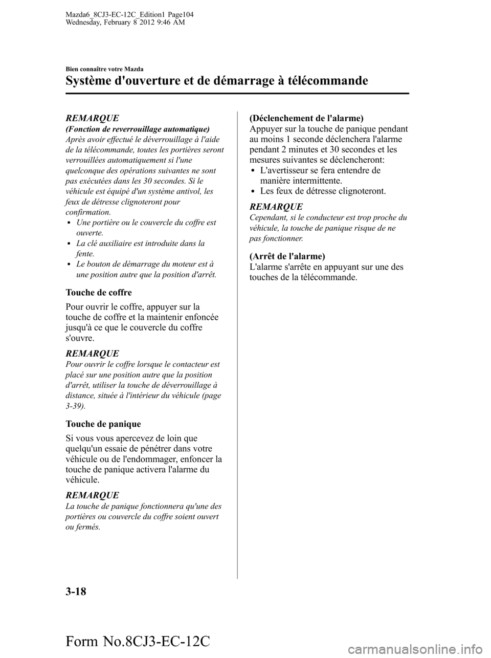 MAZDA MODEL 6 2013 Manuel du propriétaire (in French) REMARQUE(Fonction de reverrouillage automatique)
Après avoir effectué le déverrouillage à laide
de la télécommande, toutes les portières seront
verrouillées automatiquement si lune
quelconqu MAZDA MODEL 6 2013 Manuel du propriétaire (in French) REMARQUE(Fonction de reverrouillage automatique)
Après avoir effectué le déverrouillage à laide
de la télécommande, toutes les portières seront
verrouillées automatiquement si lune
quelconqu