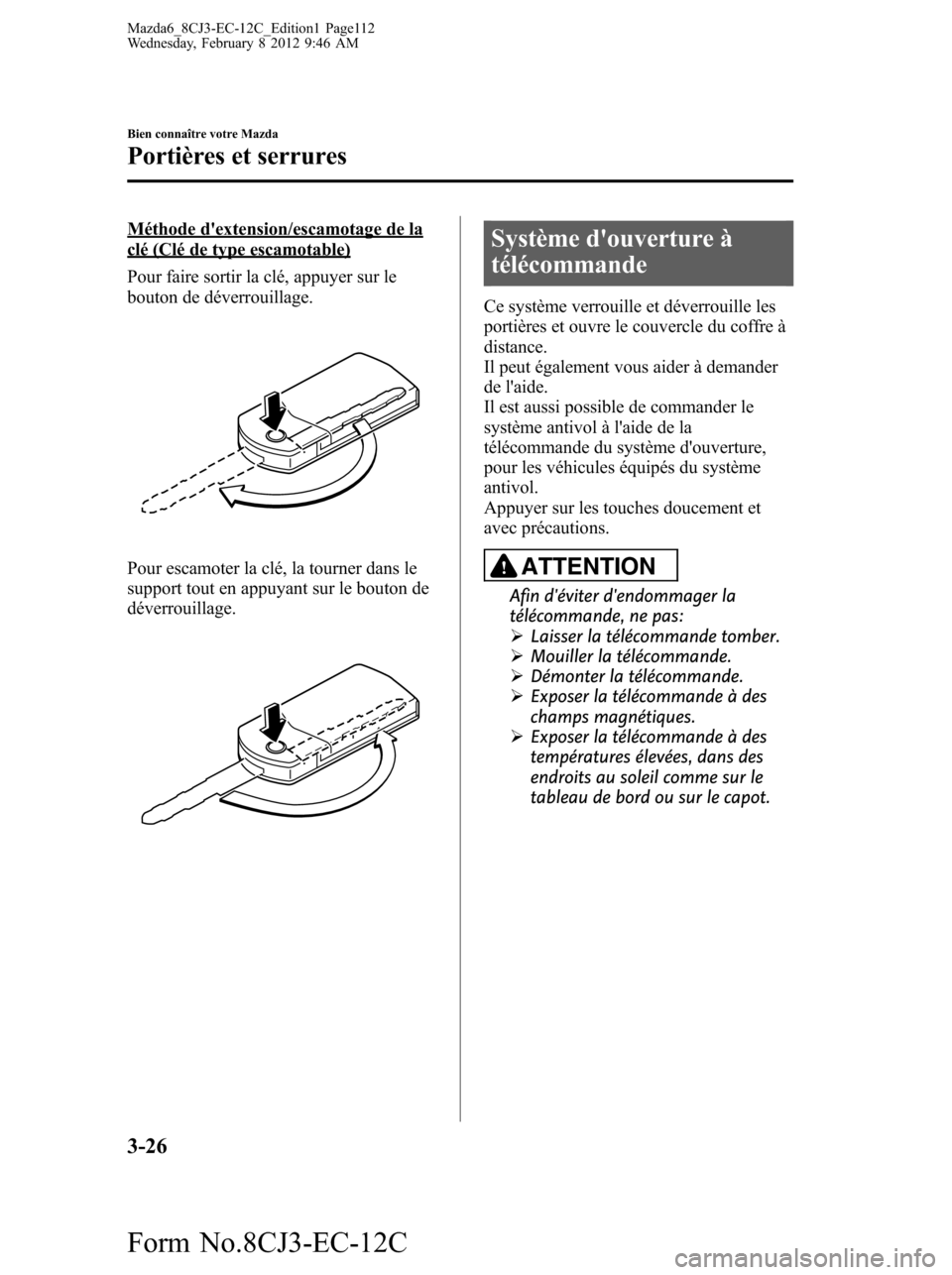 MAZDA MODEL 6 2013  Manuel du propriétaire (in French) Méthode dextension/escamotage de laclé (Clé de type escamotable)
Pour faire sortir la clé, appuyer sur le
bouton de déverrouillage.
Pour escamoter la clé, la tourner dans le
support tout en app