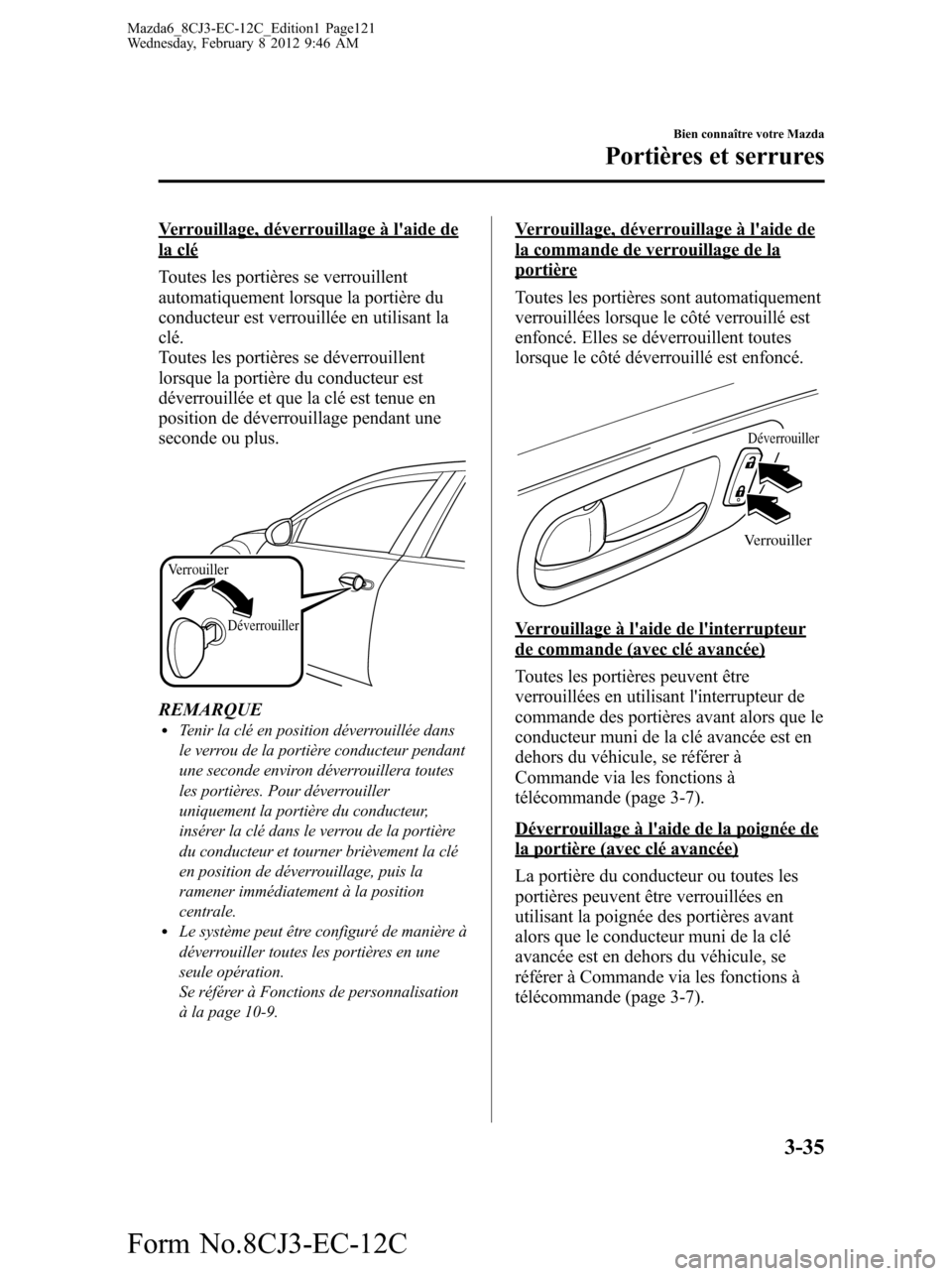MAZDA MODEL 6 2013 Manuel du propriétaire (in French) Verrouillage, déverrouillage à laide dela clé
Toutes les portières se verrouillent
automatiquement lorsque la portière du
conducteur est verrouillée en utilisant la
clé.
Toutes les portières MAZDA MODEL 6 2013 Manuel du propriétaire (in French) Verrouillage, déverrouillage à laide dela clé
Toutes les portières se verrouillent
automatiquement lorsque la portière du
conducteur est verrouillée en utilisant la
clé.
Toutes les portières