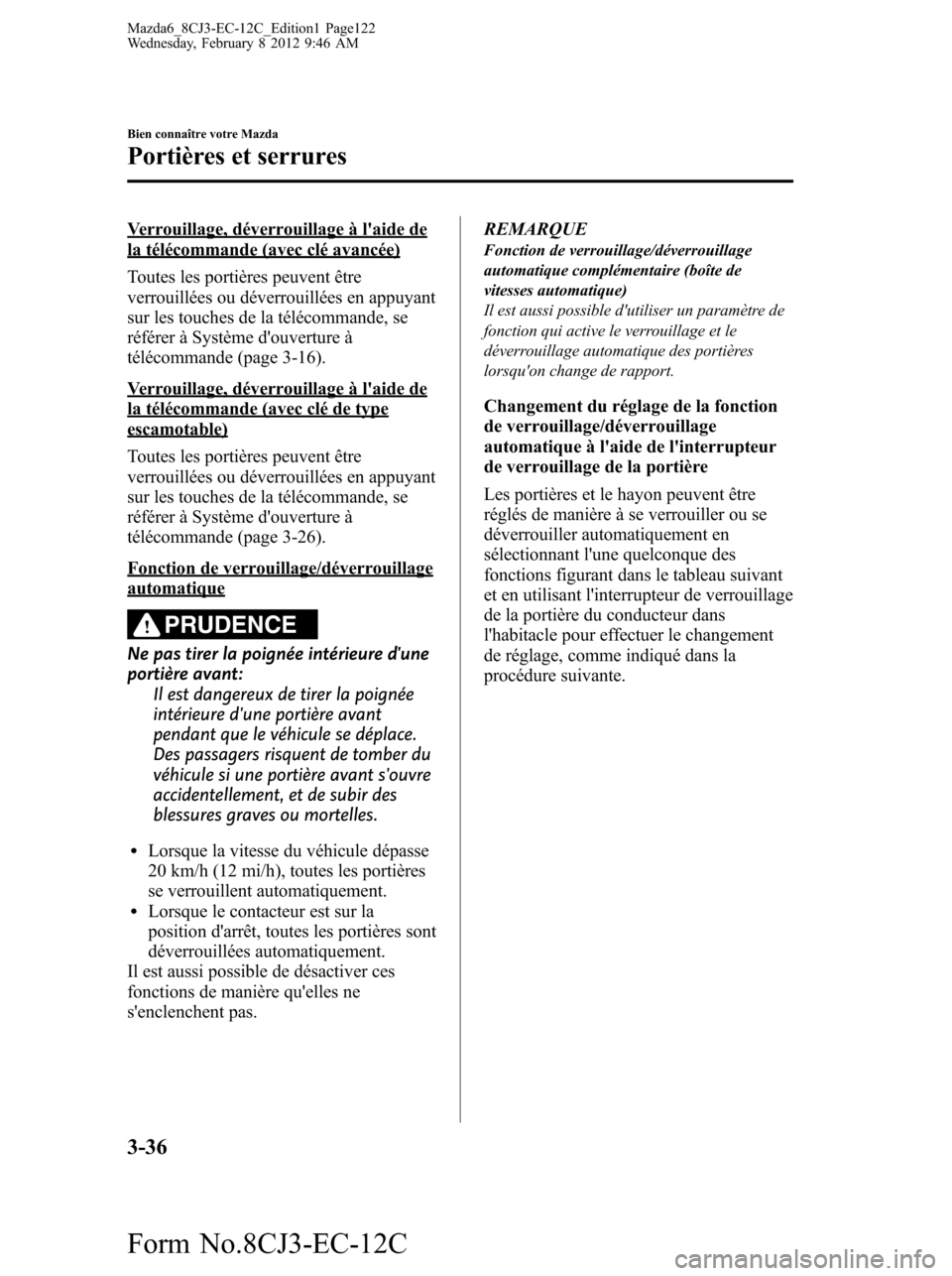MAZDA MODEL 6 2013 Manuel du propriétaire (in French) Verrouillage, déverrouillage à laide dela télécommande (avec clé avancée)
Toutes les portières peuvent être
verrouillées ou déverrouillées en appuyant
sur les touches de la télécommande, MAZDA MODEL 6 2013 Manuel du propriétaire (in French) Verrouillage, déverrouillage à laide dela télécommande (avec clé avancée)
Toutes les portières peuvent être
verrouillées ou déverrouillées en appuyant
sur les touches de la télécommande,