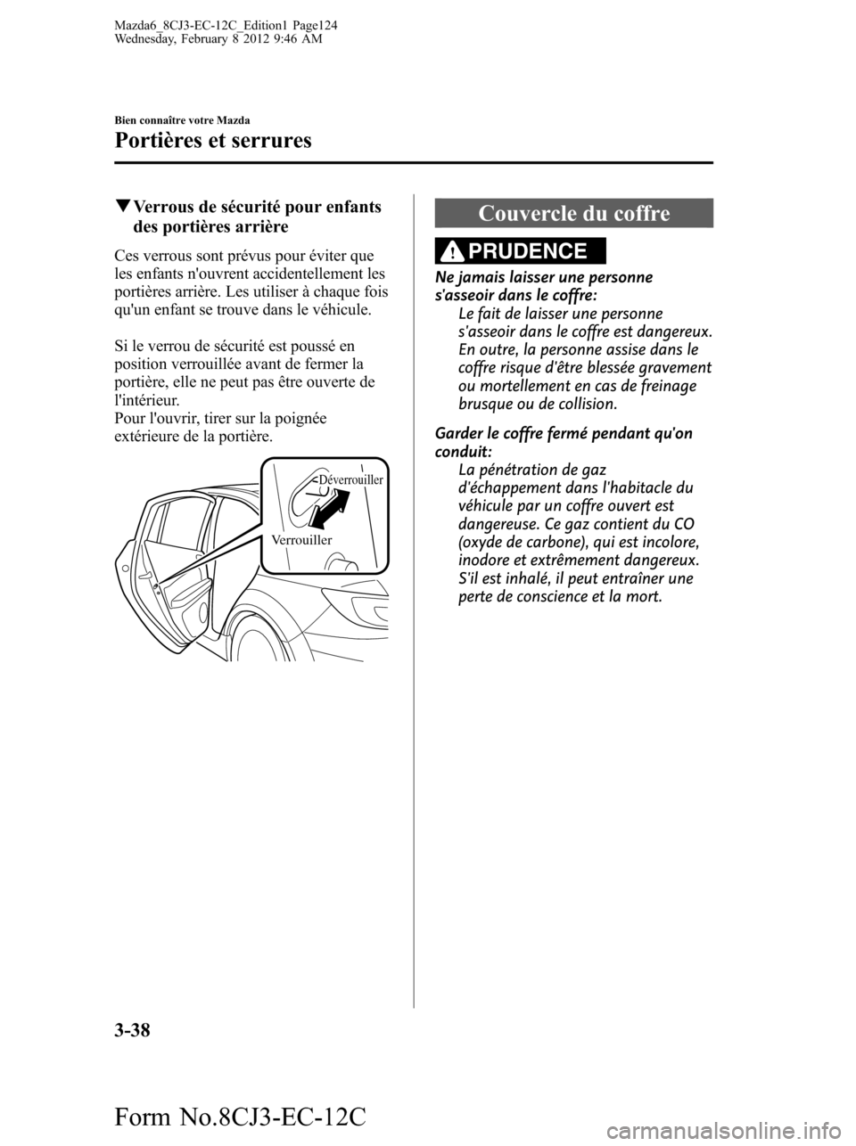 MAZDA MODEL 6 2013 Manuel du propriétaire (in French) qVerrous de sécurité pour enfants
des portières arrière
Ces verrous sont prévus pour éviter que
les enfants nouvrent accidentellement les
portières arrière. Les utiliser à chaque fois
quun MAZDA MODEL 6 2013 Manuel du propriétaire (in French) qVerrous de sécurité pour enfants
des portières arrière
Ces verrous sont prévus pour éviter que
les enfants nouvrent accidentellement les
portières arrière. Les utiliser à chaque fois
quun
