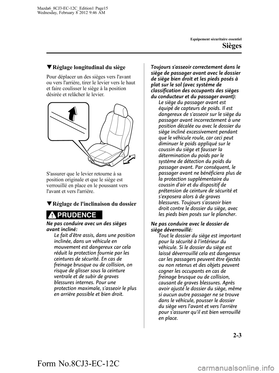 MAZDA MODEL 6 2013  Manuel du propriétaire (in French) qRéglage longitudinal du siège
Pour déplacer un des sièges vers lavant
ou vers larrière, tirer le levier vers le haut
et faire coulisser le siège à la position
désirée et relâcher le levie