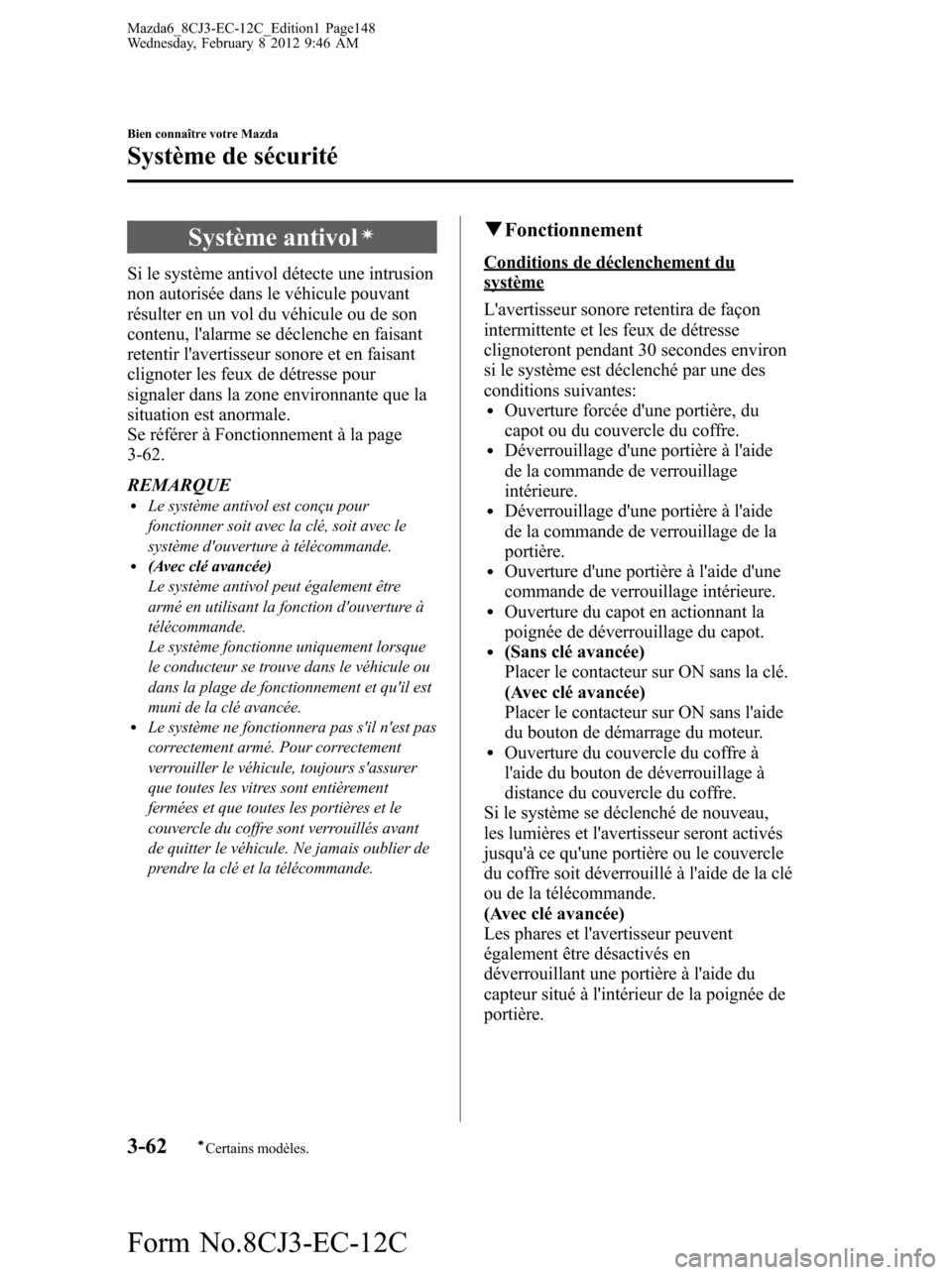 MAZDA MODEL 6 2013 Manuel du propriétaire (in French) Système antivolí
Si le système antivol détecte une intrusion
non autorisée dans le véhicule pouvant
résulter en un vol du véhicule ou de son
contenu, lalarme se déclenche en faisant
retentir MAZDA MODEL 6 2013 Manuel du propriétaire (in French) Système antivolí
Si le système antivol détecte une intrusion
non autorisée dans le véhicule pouvant
résulter en un vol du véhicule ou de son
contenu, lalarme se déclenche en faisant
retentir
