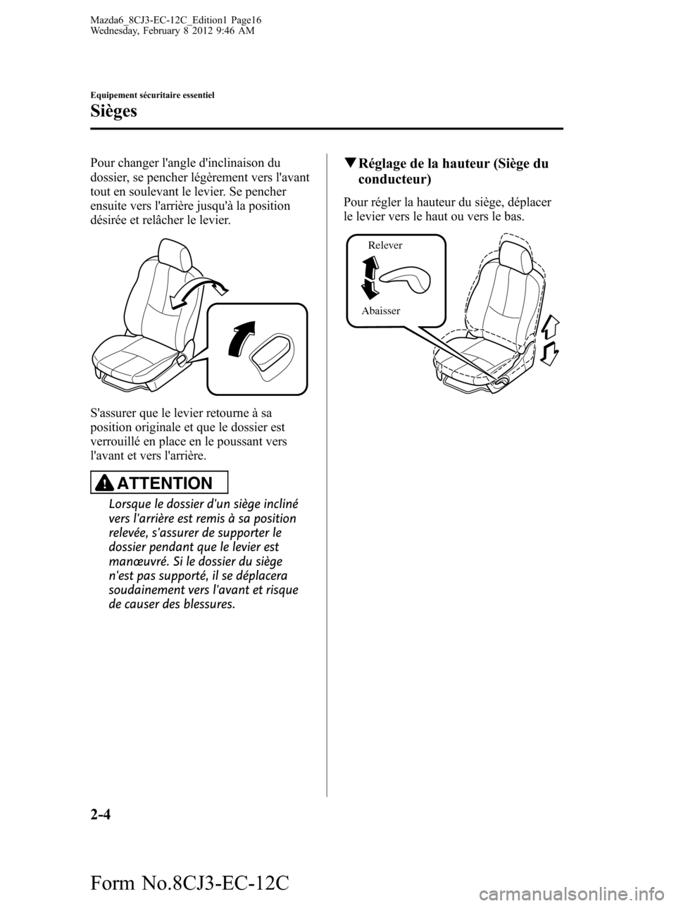 MAZDA MODEL 6 2013 Manuel du propriétaire (in French) Pour changer langle dinclinaison du
dossier, se pencher légèrement vers lavant
tout en soulevant le levier. Se pencher
ensuite vers larrière jusquà la position
désirée et relâcher le levie MAZDA MODEL 6 2013 Manuel du propriétaire (in French) Pour changer langle dinclinaison du
dossier, se pencher légèrement vers lavant
tout en soulevant le levier. Se pencher
ensuite vers larrière jusquà la position
désirée et relâcher le levie