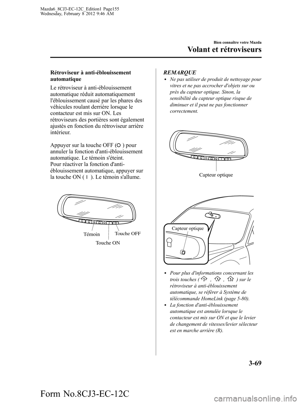 MAZDA MODEL 6 2013 Manuel du propriétaire (in French) Rétroviseur à anti-éblouissement
automatique
Le rétroviseur à anti-éblouissement
automatique réduit automatiquement
léblouissement causé par les phares des
véhicules roulant derrière lorsq MAZDA MODEL 6 2013 Manuel du propriétaire (in French) Rétroviseur à anti-éblouissement
automatique
Le rétroviseur à anti-éblouissement
automatique réduit automatiquement
léblouissement causé par les phares des
véhicules roulant derrière lorsq