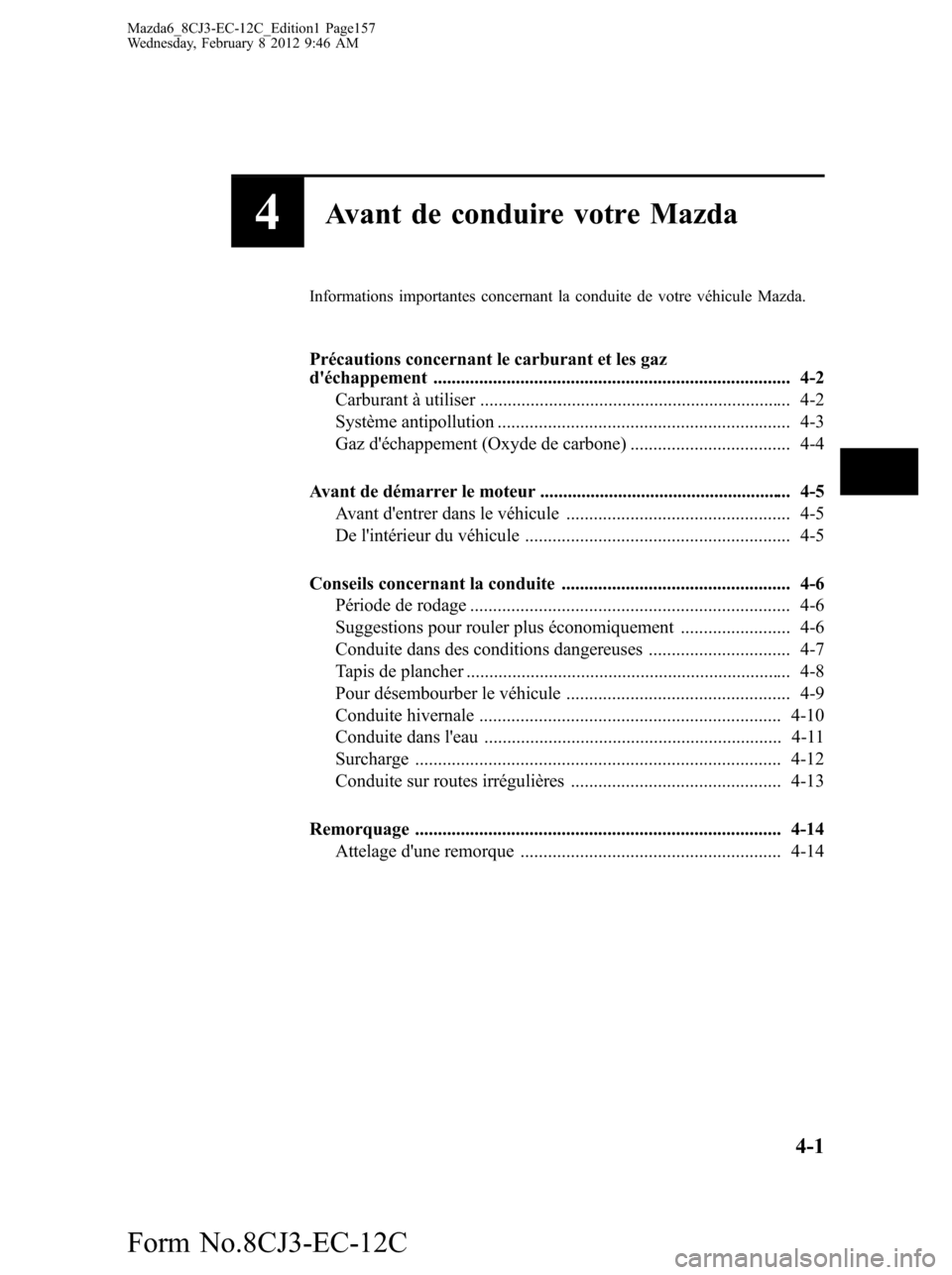 MAZDA MODEL 6 2013 Manuel du propriétaire (in French) 4Avant de conduire votre Mazda
Informations importantes concernant la conduite de votre véhicule Mazda.
Précautions concernant le carburant et les gaz
déchappement ................................ MAZDA MODEL 6 2013 Manuel du propriétaire (in French) 4Avant de conduire votre Mazda
Informations importantes concernant la conduite de votre véhicule Mazda.
Précautions concernant le carburant et les gaz
déchappement ................................