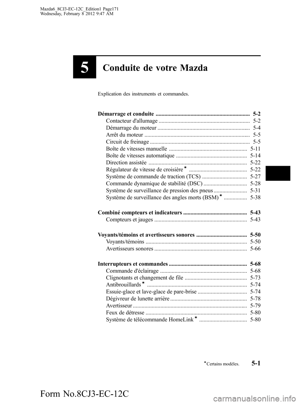 MAZDA MODEL 6 2013  Manuel du propriétaire (in French) 5Conduite de votre Mazda
Explication des instruments et commandes.
Démarrage et conduite ................................................................. 5-2
Contacteur dallumage ..................