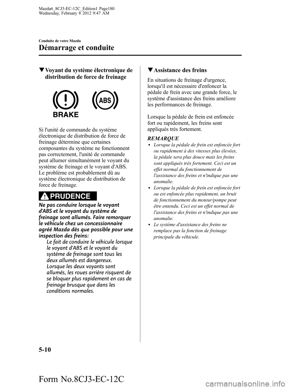 MAZDA MODEL 6 2013  Manuel du propriétaire (in French) qVoyant du système électronique de
distribution de force de freinage
Si lunité de commande du système
électronique de distribution de force de
freinage détermine que certaines
composantes du sy