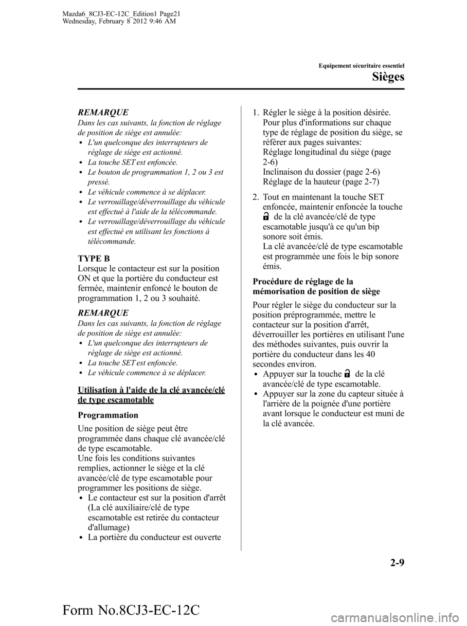 MAZDA MODEL 6 2013  Manuel du propriétaire (in French) REMARQUEDans les cas suivants, la fonction de réglage
de position de siège est annulée:
lLun quelconque des interrupteurs de
réglage de siège est actionné.
lLa touche SET est enfoncée.lLe bout